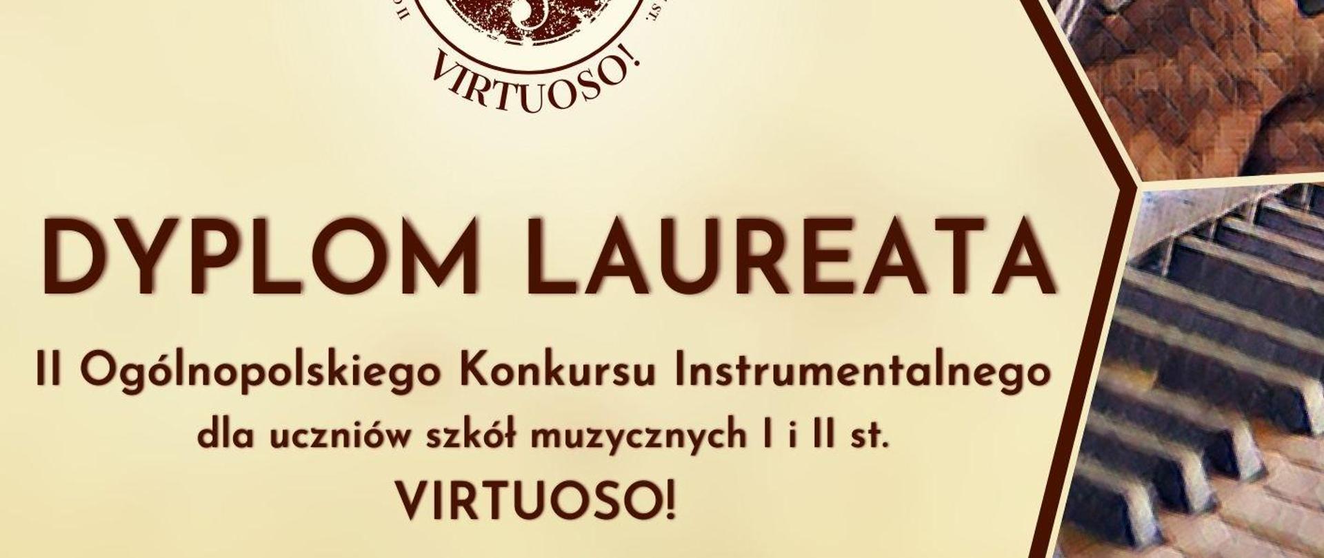 Grafika w odcieniach brązu z przedstawieniem rysunkowym po prawej stronie klawiatury fortepianowej, klarnetu, skrzypiec oraz wiolonczeli. W tle znajdują się napisy: "Dyplom Laureata II Ogólnopolskiego Konkursu Instrumentalnego dla uczniów szkół muzycznych I i II stopnia VIRTUOSO! otrzymuje Piotr Orawiec za zdobycie III miejsca w grupie I kategorii A. Nauczyciel i akompaniator: Dorota Straburzyńska, szkoła: PSM I stopnia w Bolesławcu, Toruń, 15-30.04.2024 r. Podpisani: Jury konkursu."