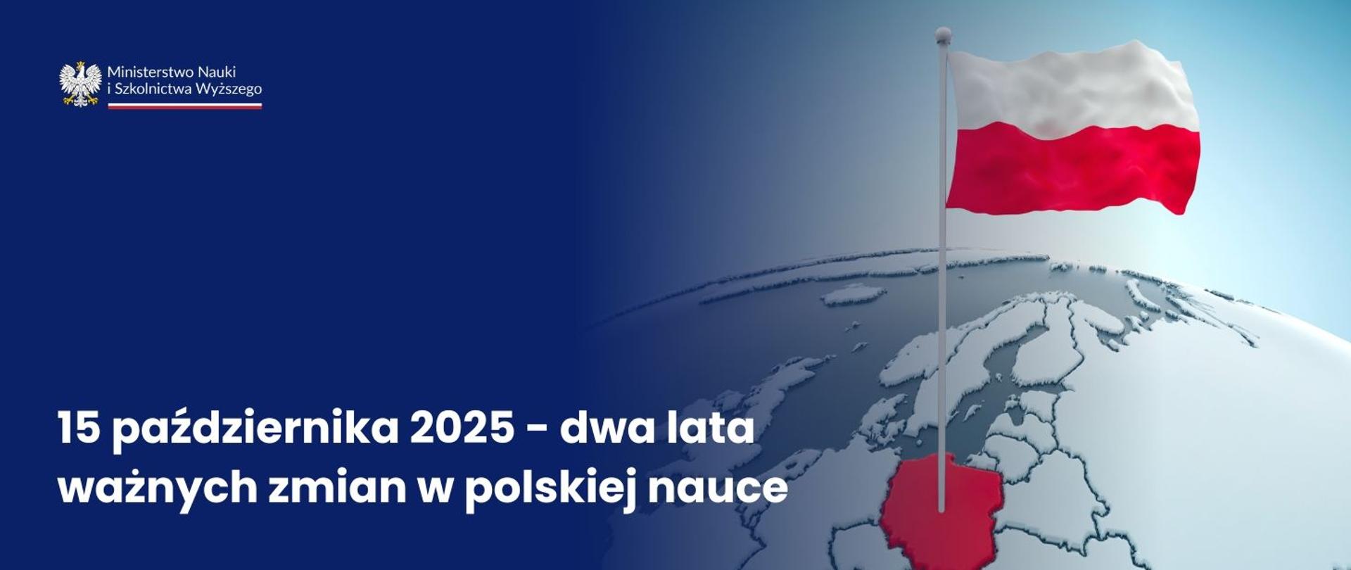 Grafika - na niebieskim tle napis 15 października 2025 - dwa lata ważnych zmian w polskiej nauce, obok polska flaga na tle kuli ziemskiej.