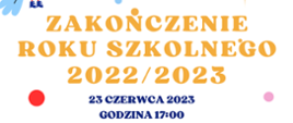 Informacja o zakończeniu roku szkolnego 2022/2023 23 czerwca 2023 o godzinie 17:00.