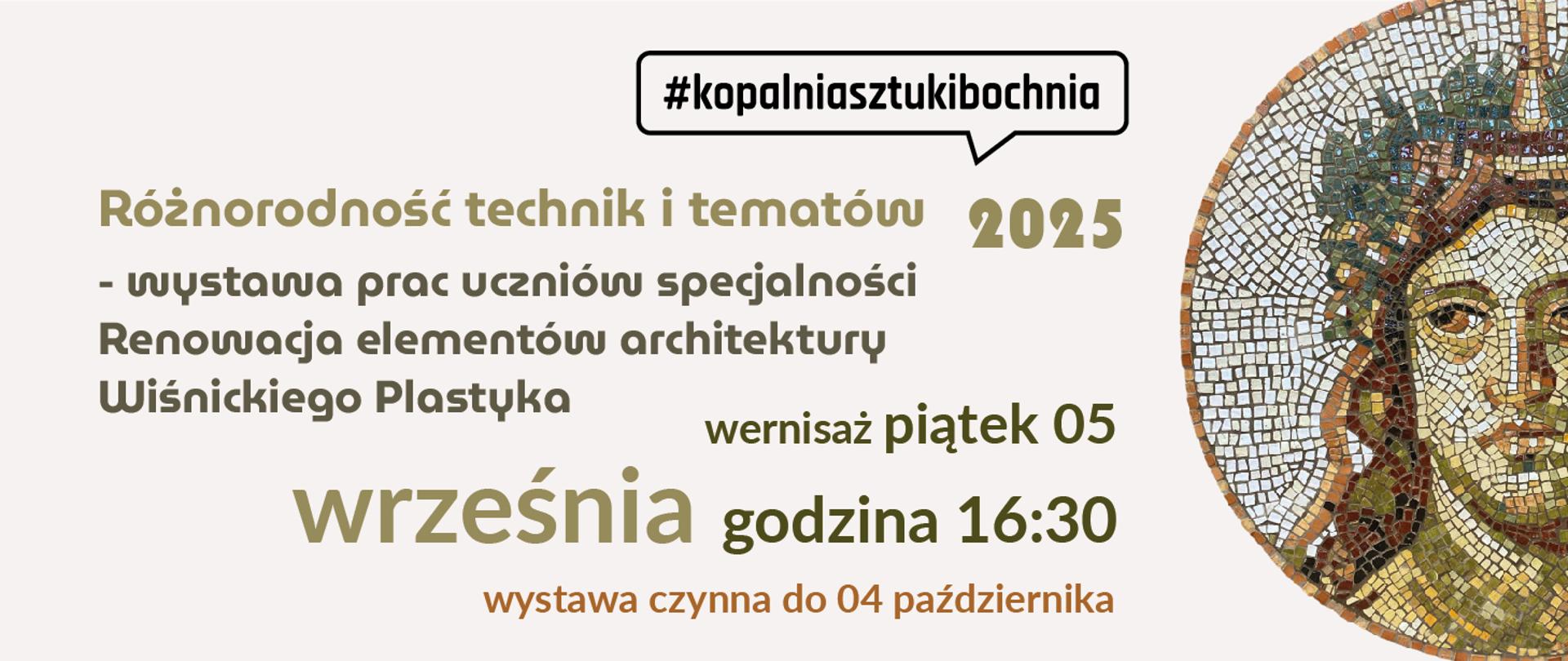 Plakat promujący wystawę sztuki uczniów specjalizacji „Renowacja elementów architektury” z Wiśnickiego Plastyka. Po prawej stronie widnieje mozaikowy portret twarzy — stylizowany, pełen kolorów i faktur. Lewa strona zawiera informacje o wydarzeniu: tytuł wystawy: Różnorodność technik i tematów 2025, organizatorzy: Uczniowie Wiśnickiego Plastyka, specjalność renowacja architektury, miejsce: #kopalniasztukibochnia, wernisaż: piątek, 5 września, godz. 16:30, czas trwania: do 4 października
