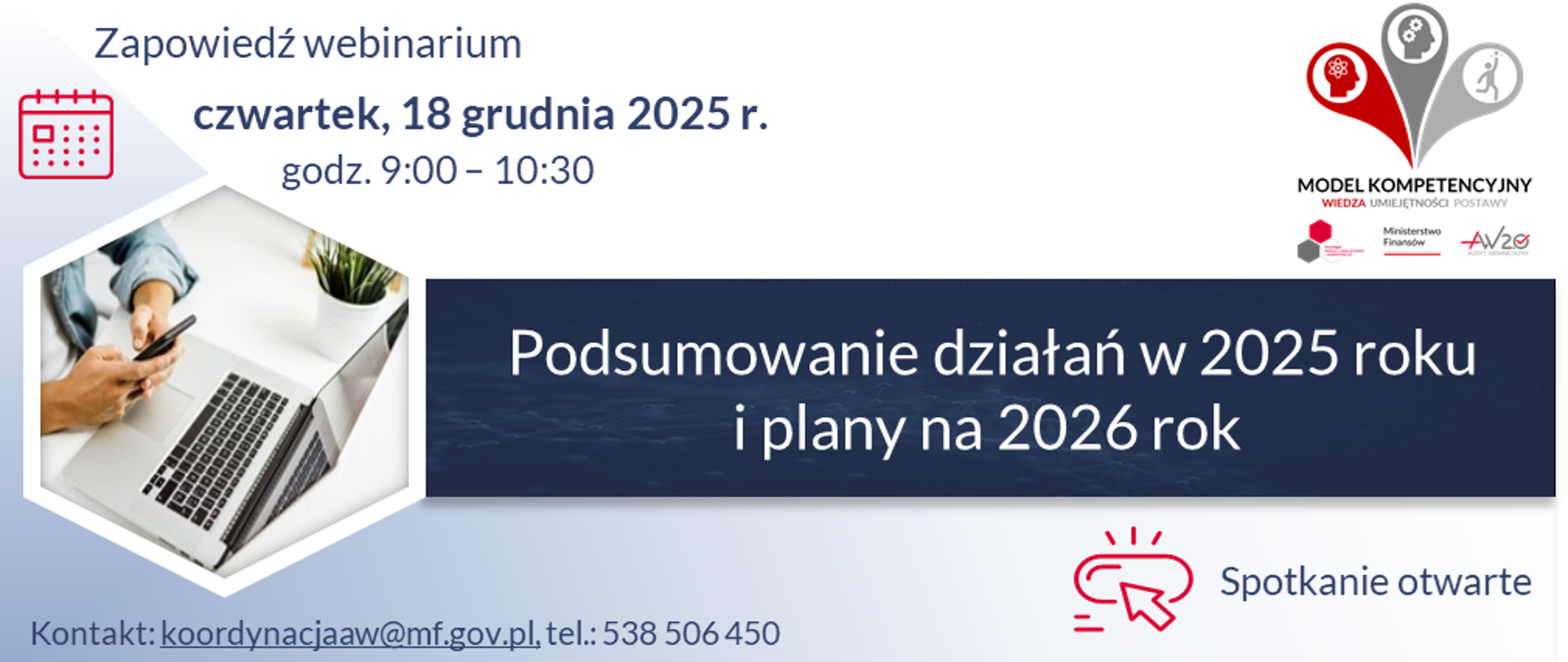 Zapowiedź webinarium organizowanego w ramach Progr@mu Wiedza i umiejętności = kompetencje przez Ministerstwo Finansów 18 grudnia 2025 r. w godzinach od 09:00 do 10:30.
Temat: „Podsumowanie działań w 2025 roku i plany na 2026 rok”.
Kontakt: koordynacjaaw@mf.gov.pl, tel.: 22 538 506 450