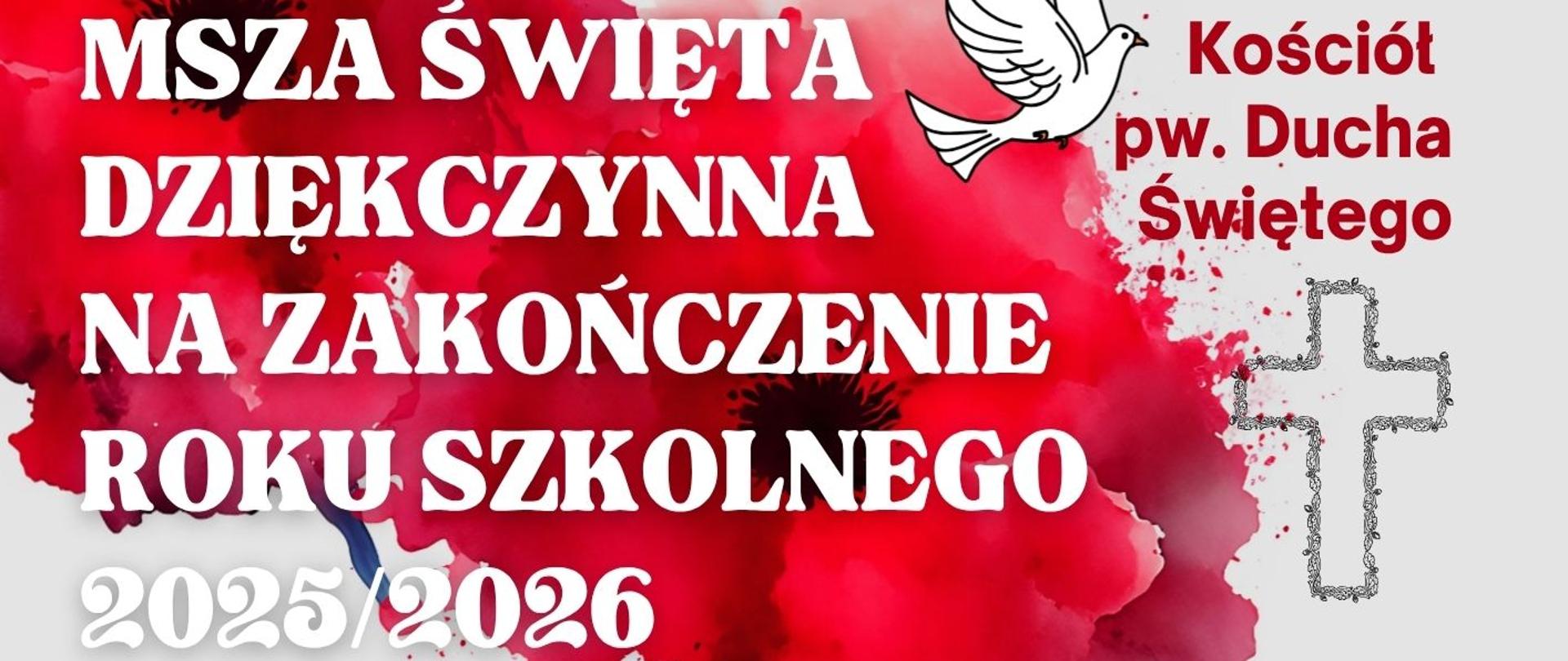 Msza święta dziękczynna na zakończenie roku szkolnego w dniu 17 czerwca 2026. Plakat ma szare tło. Plakat ma jasnoszare tło. Górną i dolną część kompozycji zdobią grafiki karmazynowych maków o rozmytej, akwarelowej stylistyce. Informacje rozmieszczono na całej powierzchni plakatu, a napisy utrzymano w białej i czerwonej kolorystyce.