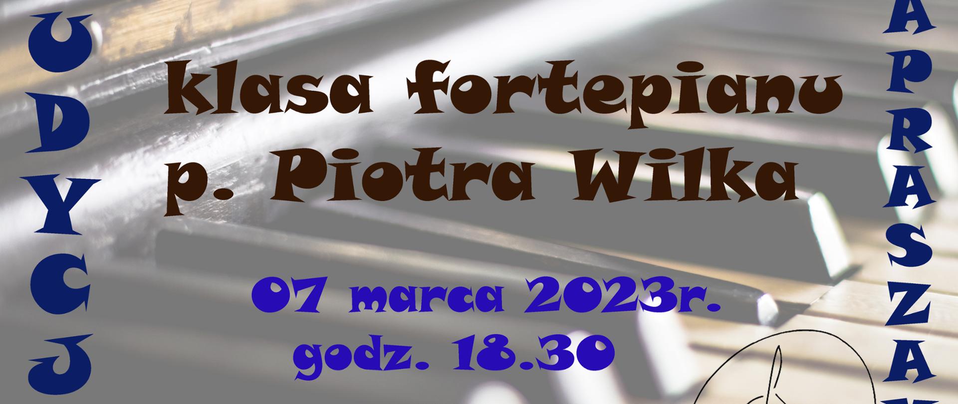 Plakat z informacją o audycji klasowej, klasy fortepianu p. Piotra Wilka. Tło plakatu to grafika klawiatury fortepianowej a na niej napisy w kolorach czarnym, niebieskim i brązowym. W prawym rogu logo szkoły. 