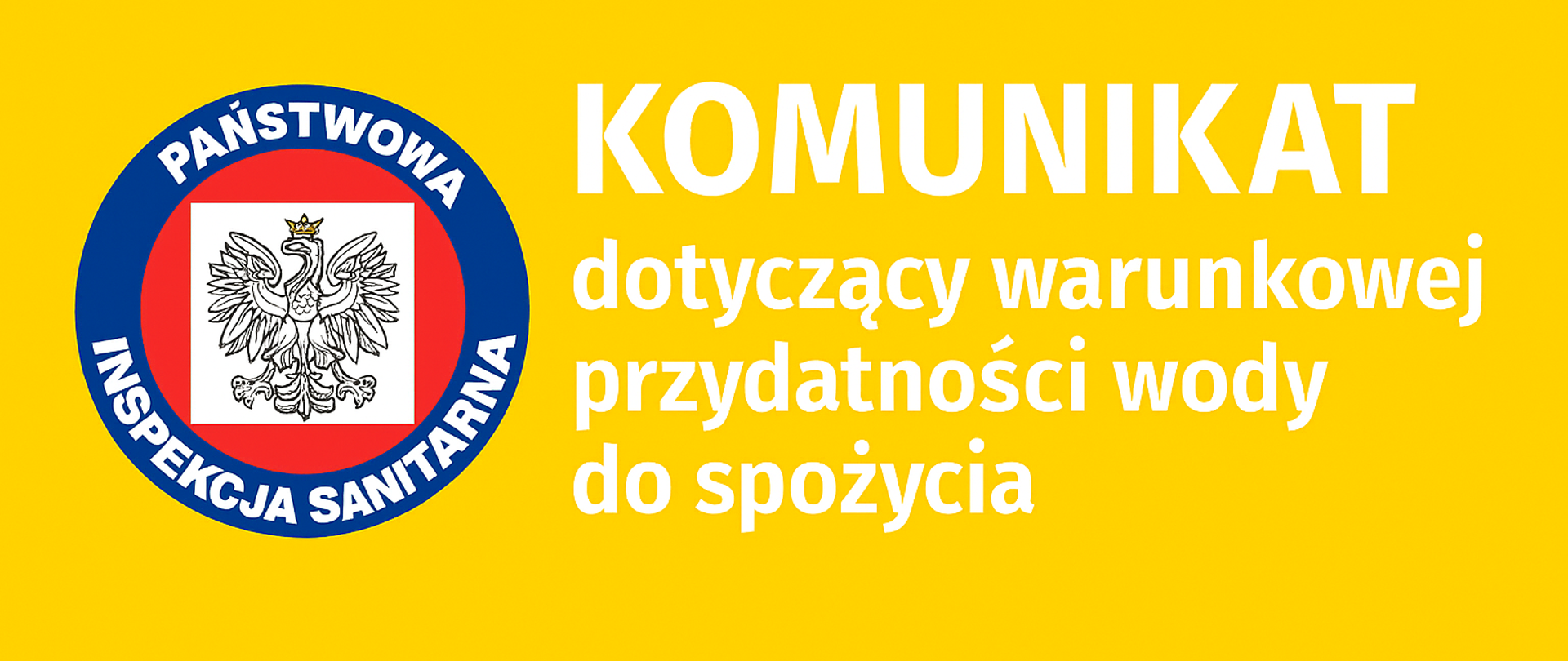 Prostokąt z żółtym tłem. Po lewej stronie na środku Logo Państwowej Inspekcji Sanitarnej a po prawej napis Komunikat dotyczący warunkowej przydatności wody do spożycia