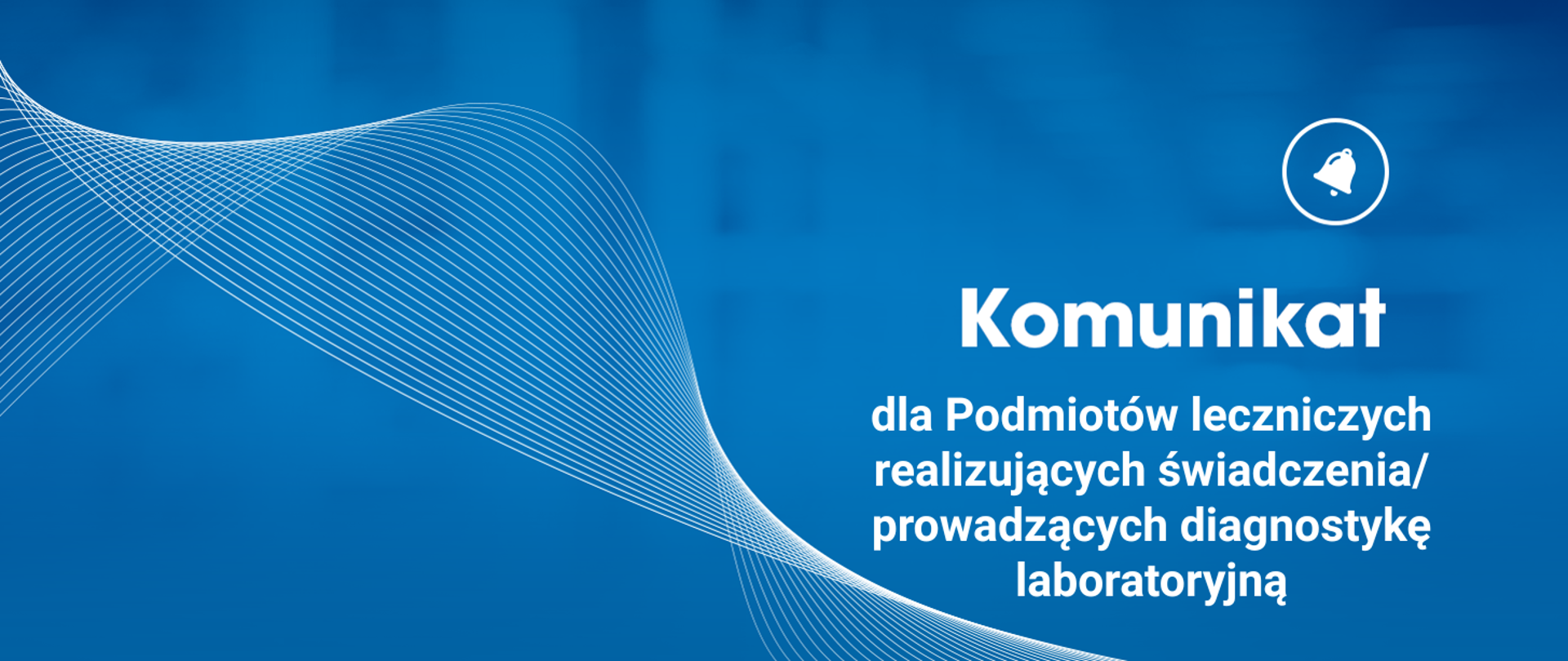 ciemnoniebieskie tło, wstążką falująca z białych cienkich linii, w prawym górnym rogu ikona dzwonka w kółku (białe kolory), poniżej dzwonka napis białymi literami - Komunikat dla Podmiotów leczniczych realizujących świadczenia/prowadzących diagnostykę laboratoryjną