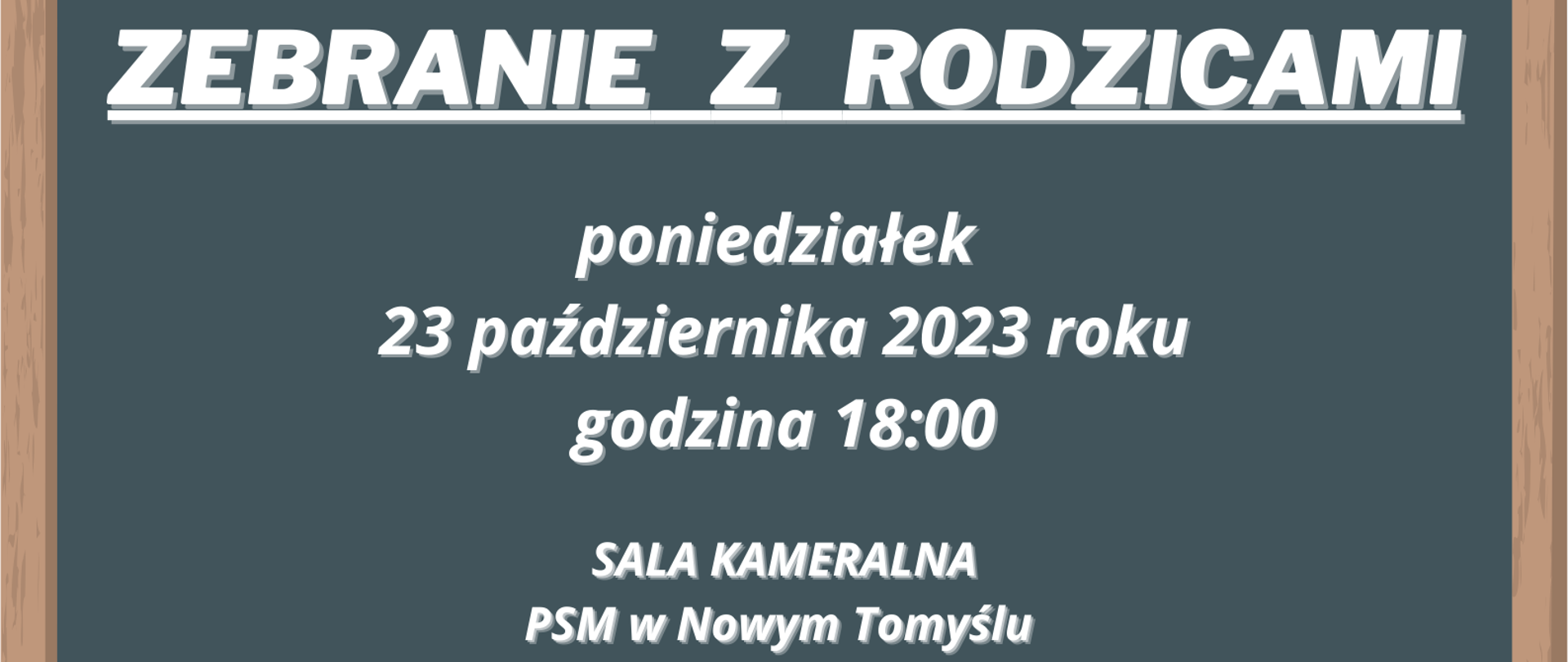 Grafika przedstawiająca tablicę szkolną z szarym tłem i brązową ramą. Na niej napis w białym kolorze "ZEBRANIE Z RODZICAMI poniedziałek 23 października 2023 roku godzina 18:00 SALA KAMERALNA PSM W Nowym Tomyślu