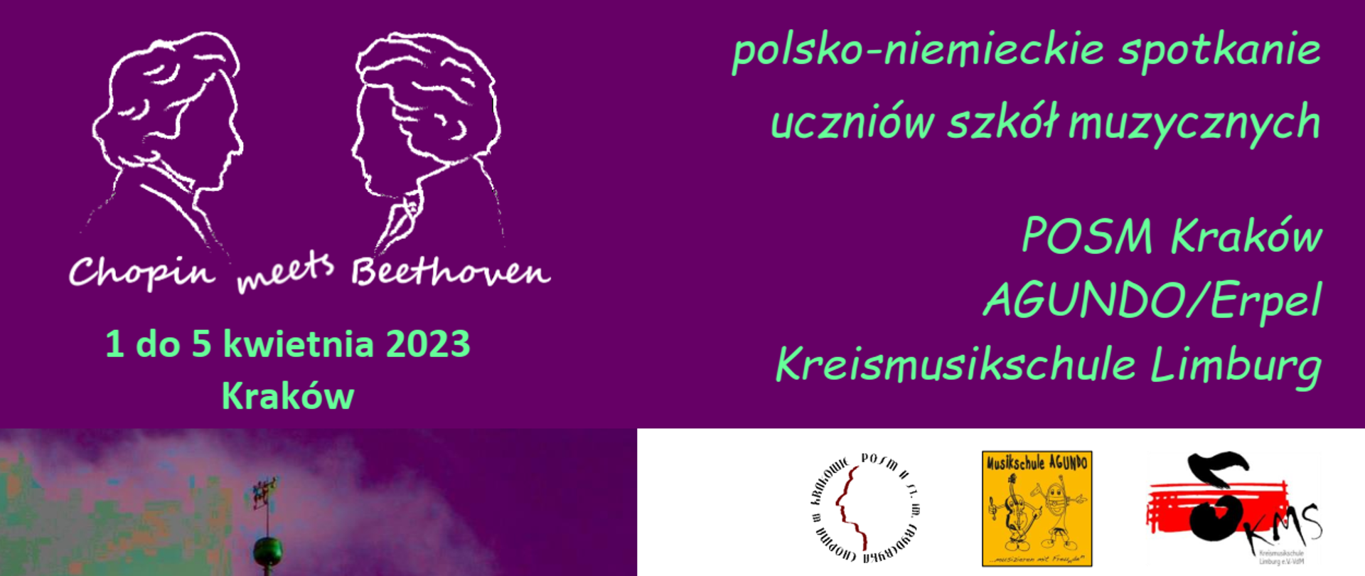 Grafika, tło białe i fioletowe, zdjęcie wieży Kościoła Mariackiego, w różnych miejscach logotypy: projektu Chopin Meets Beethoven (profile twarzy Chopina i Beethovena zwrócone ku sobie), naszej szkoły, Musikschule AUNDO, Kreismusikschule Limburg e.V.-VdM, Generalkonsulat Der Bundesrepublik Deutschland Krakau, Polsko-Niemieckiej Współpracy Młodzieży oraz Jeunesses Musicales. Tekst od góry: polsko-niemieckie spotkanie uczniów szkół muzycznych, POSM Kraków, AGUNDO/Erpel, Kreismusikschule Limburg, 1 kwietnia 2023, godz. 18.00, Koncert Pasyjny, Kościół Ewangelicki św. Marcina, ul. Grodzka 56, najpiękniejsze utwory wielkopostne od baroku do współczesnych pieśni religijnych; 3 kwietnia 2023, godz. 19.00, Wieczór Jazzowy, Klub "Pod Jaszczurami", Rynek Główny 8, Standardy jazzowe oraz muzyka pop w wykonaniu młodych talentów z Polski i Niemiec; 5 kwietnia 2023, godz. 17.00, Symfoniczny Finał Projektu, Klub Garnizonowy, ul. Zyblikiewicza 1, W programie m.in. Suita "New World", łącząca motywy A. Dvoraka z muzyką folk, na wszystkie koncerty wstęp wolny