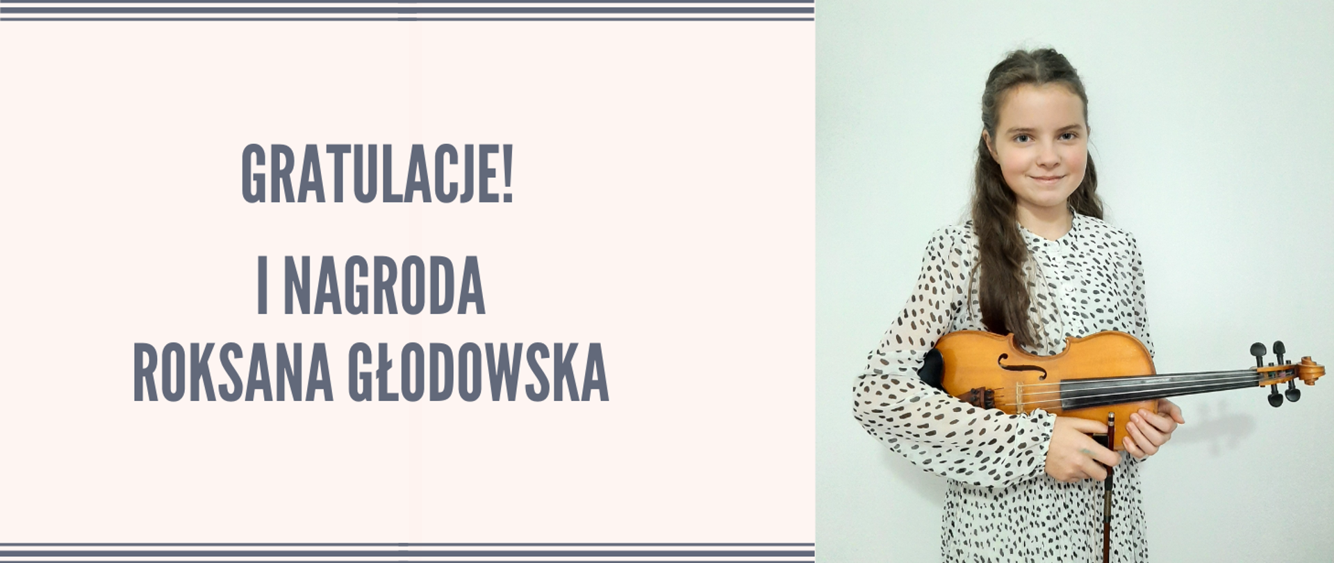 Po lewej stronie na blado- różowym tle czarny napis: "Gratulacje I nagroda Roksana Głodowska". Po prawej stronie obrazka dziewczynka w biało- czarnej sukience trzymająca skrzypce.Dziewczyna ma długie rozpuszczone, ciemne włosy.
