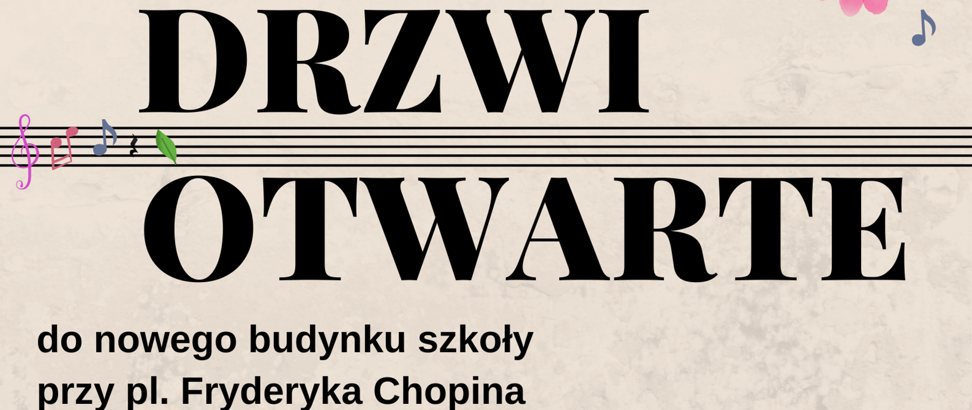 Plakat na beżowym tle w prawym górnym rogu oraz na dole grafiki przedstawiające różowe i fioletowe kwiatki oraz nutki. Pośrodku informacja dotycząca Drzwi Otwartych w niedzielę 4.06.2023 roku w godzinach 12:30-14:30. Pośrodku w prawej części - zdjęcie budynku szkoły po remoncie pod nim logo szkoły.