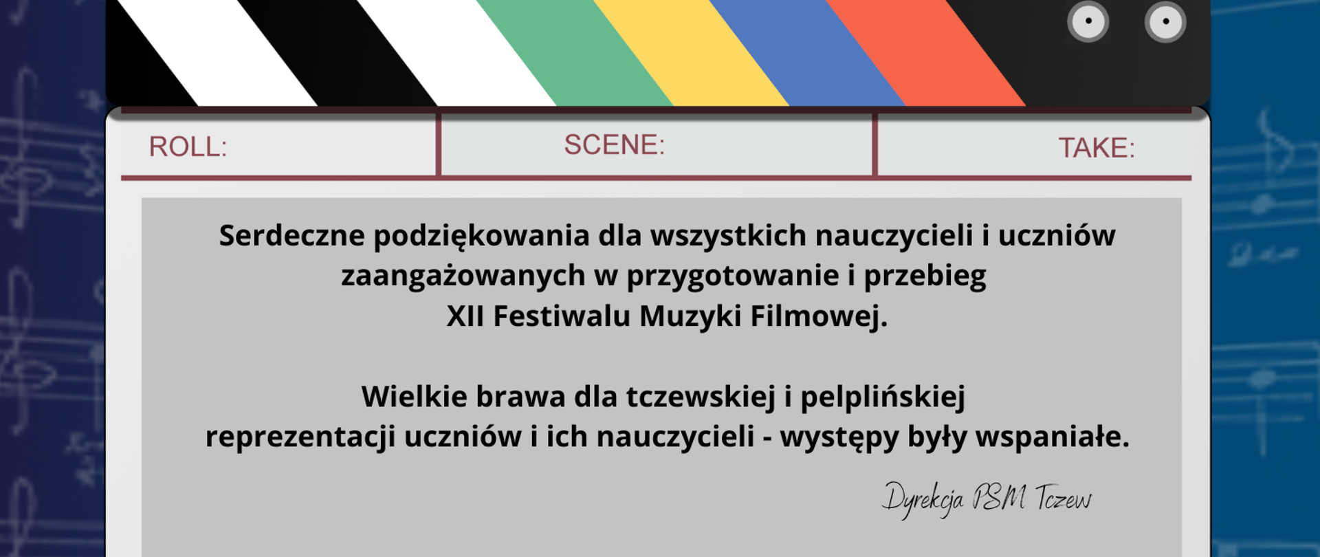 Tło niebieskie z pięciolinią i nutami, a na tym klaps filmowy. Treść zapisana na szarym polu: Serdeczne podziękowania dla wszystkich nauczycieli i uczniów zaangażowanych w przygotowania i przebieg XII Festiwalu Muzyki Filmowej. Wielkie brawa dla tczewskiej i pelplińskiej reprezentacji uczniów i ich nauczycieli - występy były wspaniałe. Dyrekcja PSM Tczew