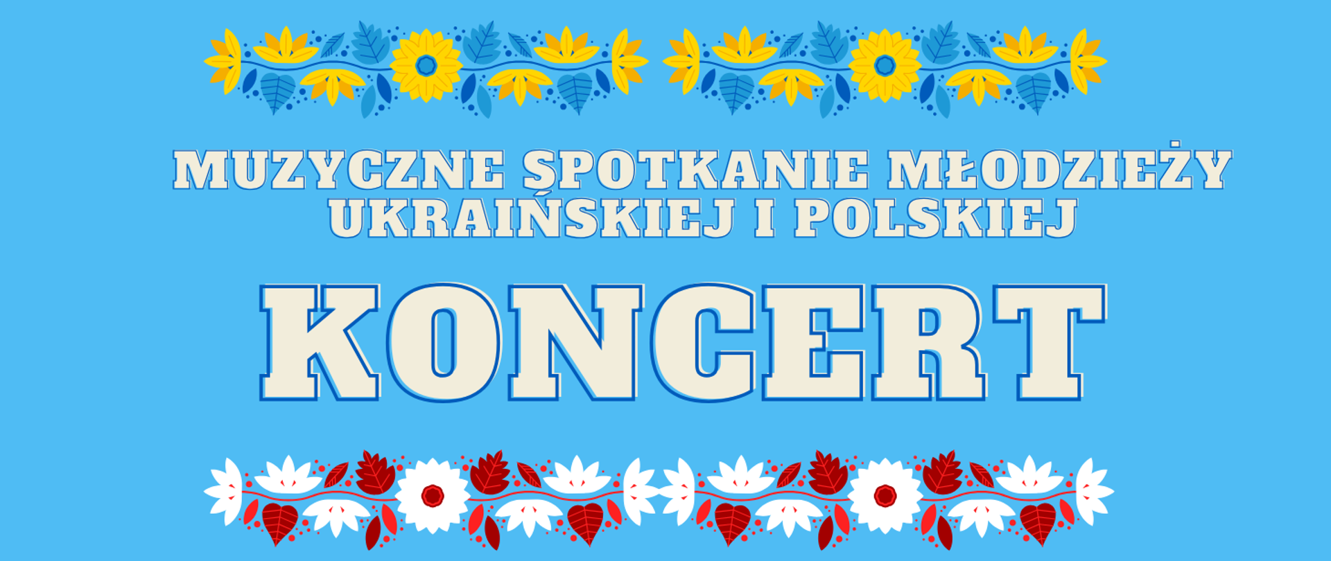 Niebieskie tło. U góry motyw żółto-niebieskich kwiatów na cąłej szerokości baneru, u dołu biało-czerwony motyw kwiatowy. Po środku napis: Muzyczne spotkanie Młodzieży Ukraińskiej i Polskiej - KONCERT