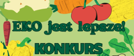 Zdjęcie przedstawia obrazek z różnymi warzywami i owocami oraz napisz ,,EKO jest lepsze! KONKURS"