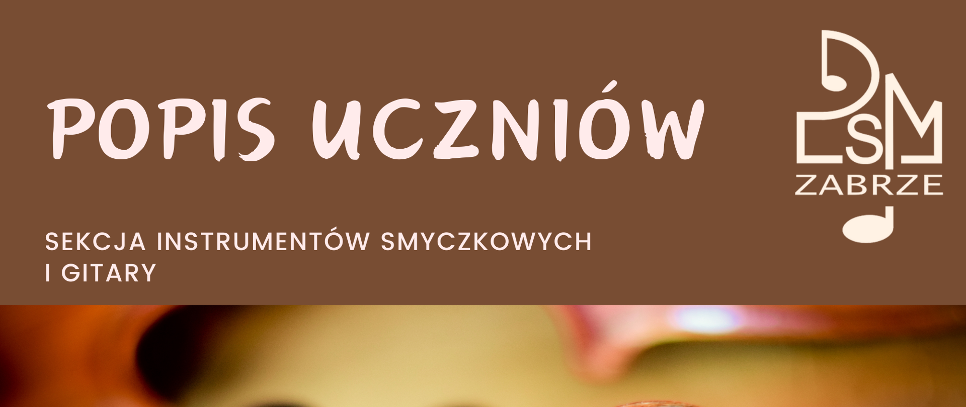 Plakat promujący popis uczniów sekcji instrumentów smyczkowych i gitary. Na brązowym tle u góry białe napisy, w centralnej części znajduje się zbliżenie na fragment skrzypiec, podkreślający muzyczny charakter wydarzenia.