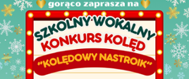 Plakat utrzymany jest w zimowej, świątecznej stylistyce z zielonym tłem, śnieżynkami i ilustracjami roześmianych postaci – dwóch dzieci oraz bałwanka wspólnie śpiewających – a na środku widnieje efektowna tablica świetlna z napisem „Szkolny Wokalny Konkurs Kolęd: Kolędowy Nastroik”. 