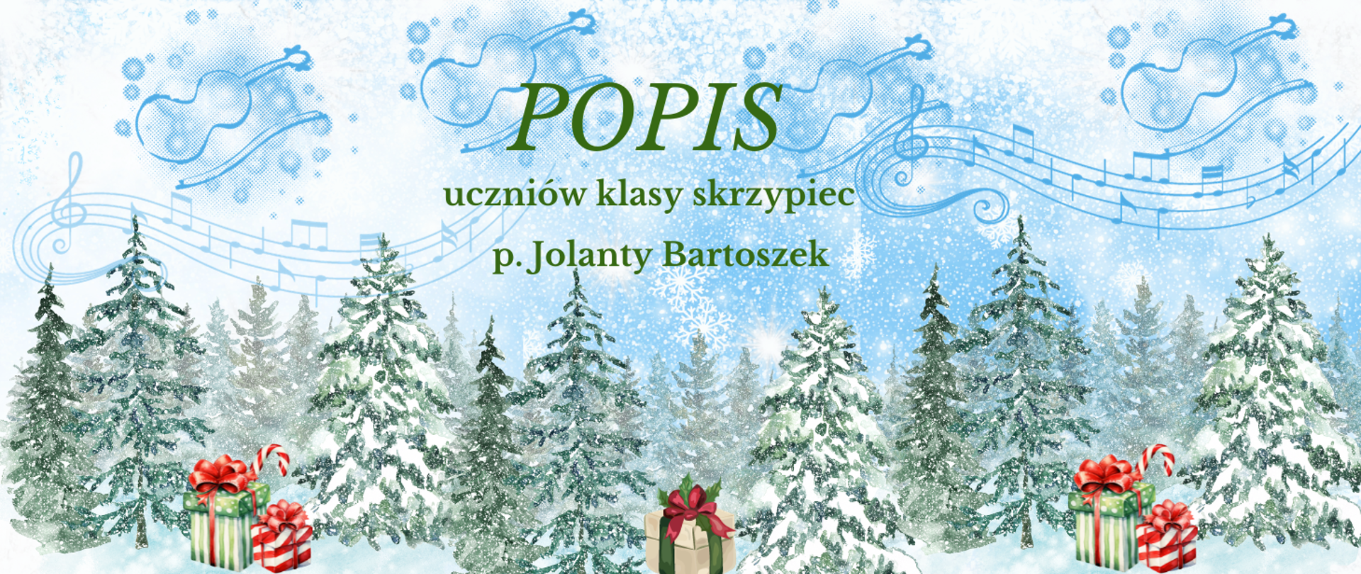 Tło - niebieski gradient, w dolnej części sylwetki ośnieżonych świerków, w lewej, prawej i środkowej części dolnej krawędzi rysunki prezentów zapakowanych w zielony i beżowy papier, obwiązanych czerwonymi wstążkami. W górnej części niebieski, powtórzony czterokrotnie szkic skrzypiec i pięciolinia z zapisem nutowym zakrzywiona z lewej strony. W części centralnej ciemnozielony napis POPIS iczniów klasy skrzypiec p. Jolanty Bartoszek.