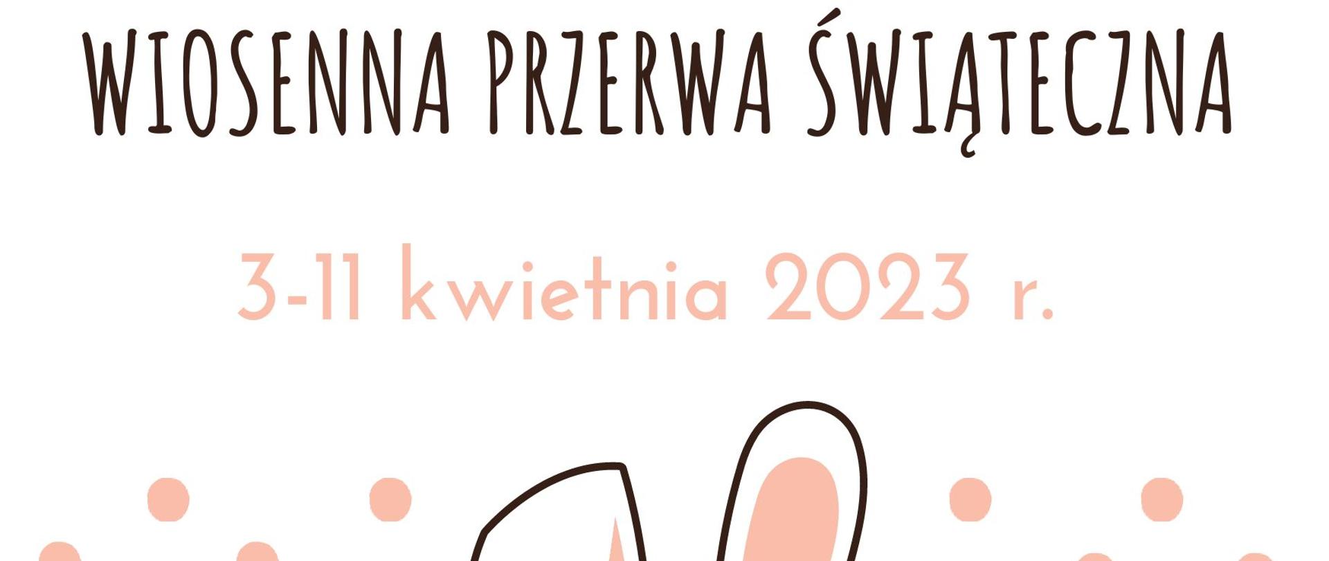 Grafika w kolorze czarnym i pudrowego różu na białym tle. Od góry falbanka z trójkącikami, poniżej napis wiosenna przerwa świąteczna, jeszcze niżej napis 3-11 kwietnia 2023 r. Na dole na środku widać uszy zająca, a po bokach kroki w kolorze pudrowego różu. 