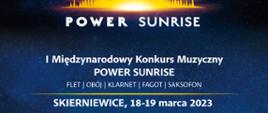 Plakat w formacie jpg informacje napisane są białą czcionką na niebieskim tle. I Międzynarodowy Konkurs Muzyczny Power Sunrise Skierniewice 18 19 marca 2023r dla nastepujących instrumentów: flet, obój, klarnet, saksofon. Na dole plakatu logo szkoły muzycznej w Skierniewicach logo ars, Jarmuła.