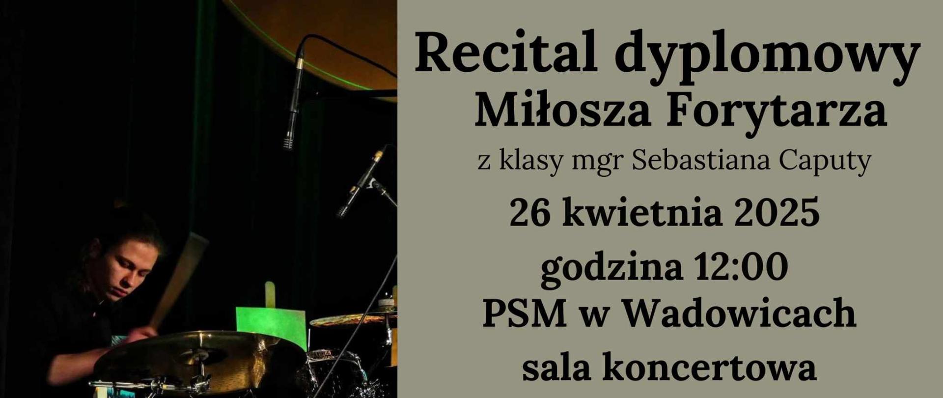 Dyplom - Miłosz Forytarz (perkusja) 26.04.2025, o godz. 12:00. Naucz. Sebastian Caputa. W programie: Koncert na marimbę no. 1 cz. IV Despedida - Ney Rosauro. The Discodant Psyche - Band Gregory. Blues for Gilbert - Mark Glentworth, Chain Reaction - Jim White. Przy fortepianie NengYi Chen.
