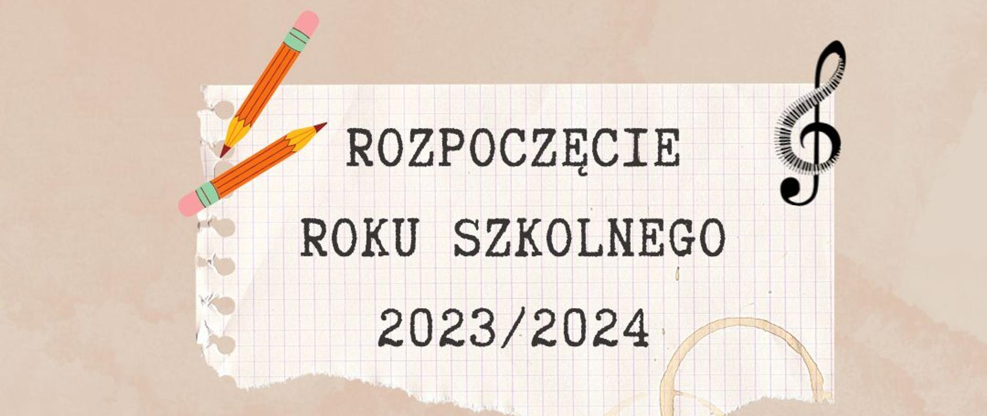 Napis "Rozpoczęcie roku szkolnego 2023/2024" na beżowym tle, w prawym rogu czarna nutka, w lewym rogu dwa ołówki.