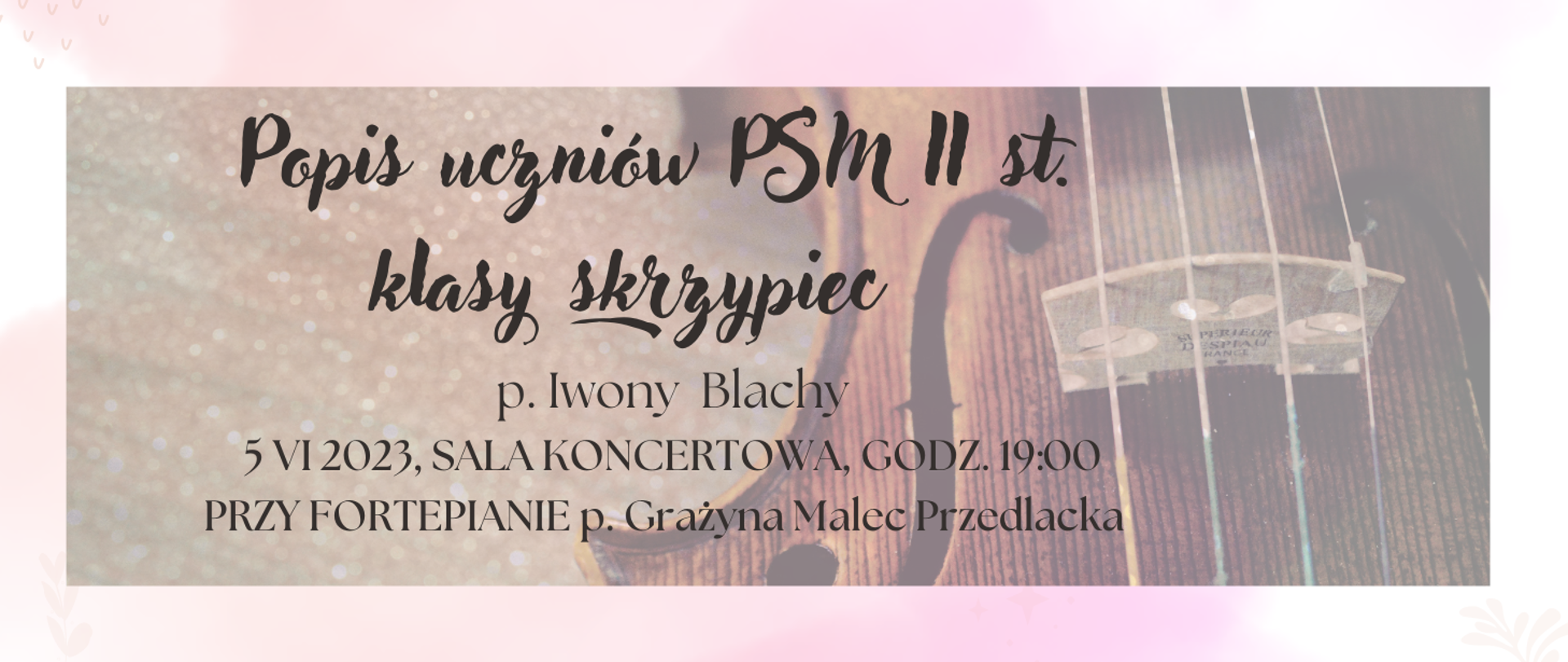 na tle zdjęcia przedstawiającego skrzypce napis czarnymi literami - Popis uczniów PSM II st. klasy skrzypiec p. Iwony Blachy, 5 czerwca 2023, godz. 19.00, sala koncertowa, przy fortepianie p. Grażyna Malec - Przedlacka