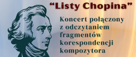 Tło cieniowane szaro-złote. Od góry napisy: "Listy Chopina" - Koncert połączony z odczytaniem fragmentów korespondencji kompozytora. 