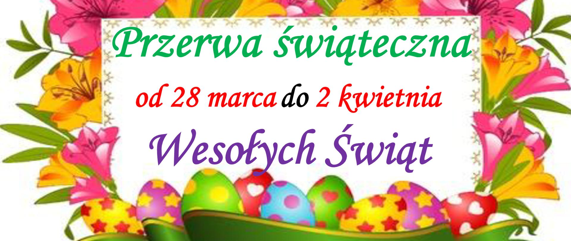 U dołu pisanki, dookoła kwiaty, w środku tekst: Przerwa świąteczna od 28 marca do 2 kwietnia. Wesołych Świąt.