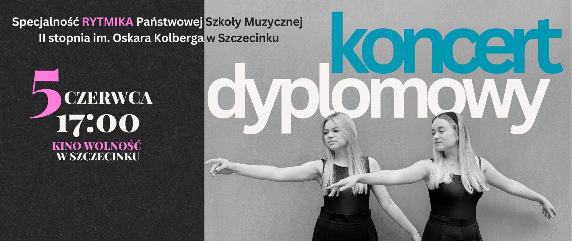 Plakat promujący koncert dyplomowy specjalności Rytmika Państwowej Szkoły Muzycznej II stopnia im. Oskara Kolberga w Szczecinku. Wydarzenie odbędzie się 5 czerwca o godzinie 17:00 w Kinie Wolność w Szczecinku. Wystąpią Zofia Nassan i Laura Colombo. Po lewej stronie plakatu znajduje się tekst informacyjny, a po prawej czarno-białe zdjęcie dwóch tancerek w czarnych strojach, wykonujących taneczny gest.