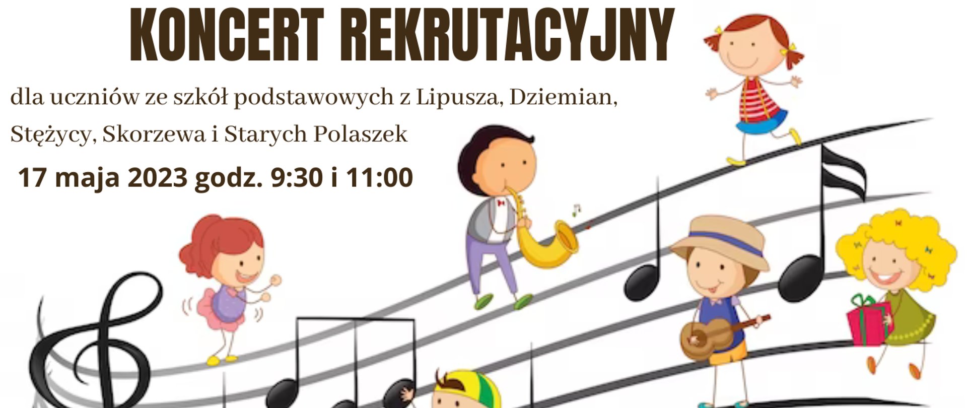 Na białym tle w górnej części obrazka czarny napis: "koncert rekrutacyjny dla uczniów ze szkół podstawowych z Lipusza, Dziemian, Stężycy, Skorzewa i Starych Polaszek". Poniżej data i godzina koncertów. W dolnej części obrazka pięciolinia, na niej nutki, a między nimi dzieci grające na instrumentach.