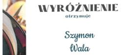 Dyplom wyróżnienia dla Martyny Bąkowskiej XIII MKID 2022
Białe tło z grafiką po lewej stronie przedstawiającą nuty i trąbkę wraz z logotypami organizatorów i patronatami. W treści znajduje się informacja o laureacie Szymonie Wala oraz podpisy jury.