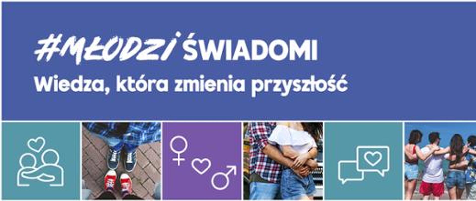 Baner z napisem: hashtag Młodzi Świadomi. Poniżej tekst: Wiedza, która zmienia przyszłość. Grafika zawiera fotografie stóp dwóch młodych osób, symbol równości płci, zdjęcie objętej młodej pary oraz grupę młodych osób stojących razem