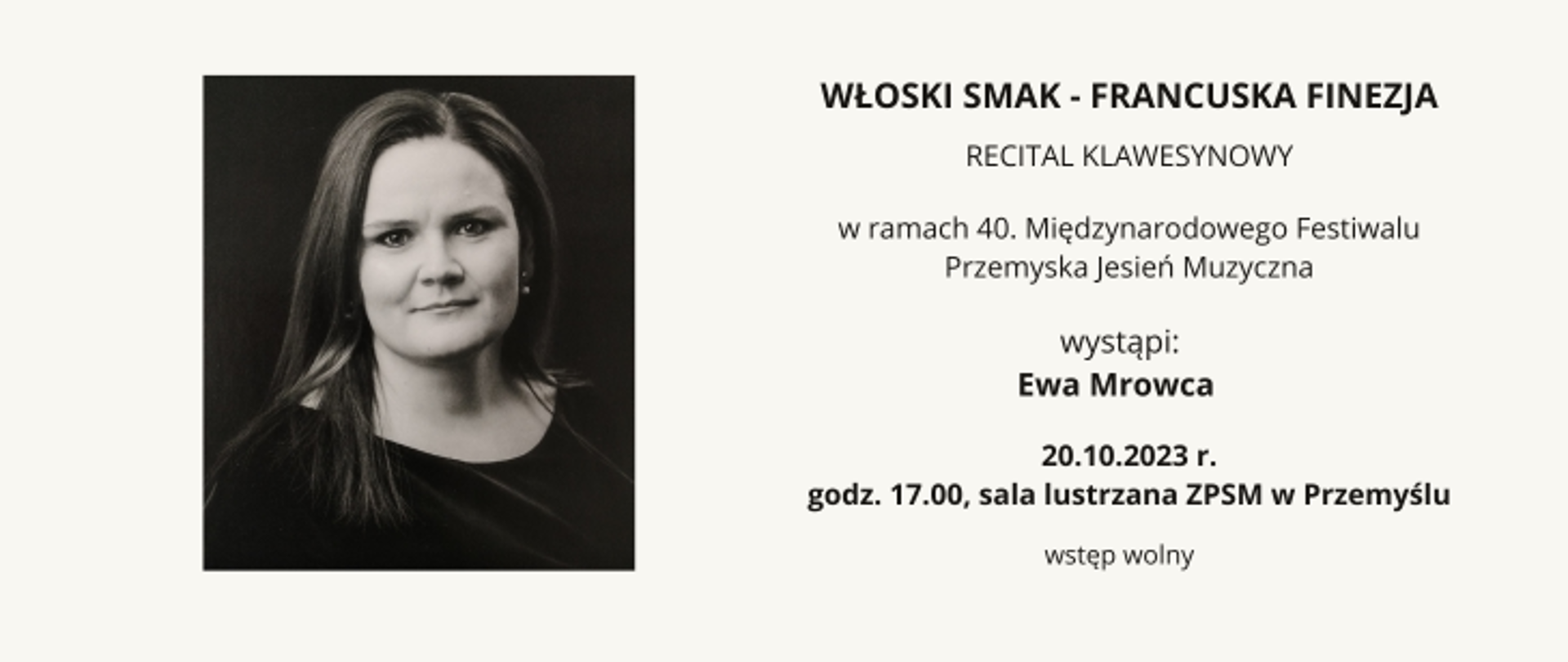 Na kremowym tle z lewej strony znajduje się zdjęcie Ewy Mrowcy. Po prawej stronie znajduje się informacja: Włoski smak - francuska finezja, recital klawesynowy w ramach 40. Międzynarodowego Festiwalu Przemyska Jesień Muzyczna. Wystąpi: Ewa Mrowca. 20.10.2023 r., godz. 17.00, sala lustrzana ZPSM w Przemyślu. Wstęp wolny.