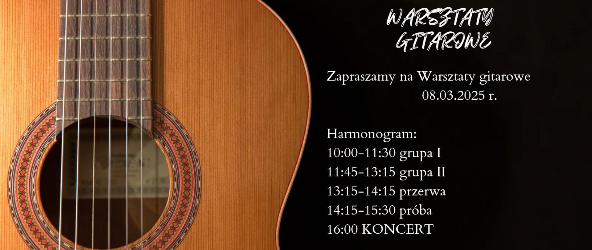 na czarnym tle z lewej strony zdjęcie fragmentu gitary, po prawej stronie napis warsztaty gitarowe 8 marca 2025 roku, od godz. 10.00 do 15.30, o godz. 16.00 koncert