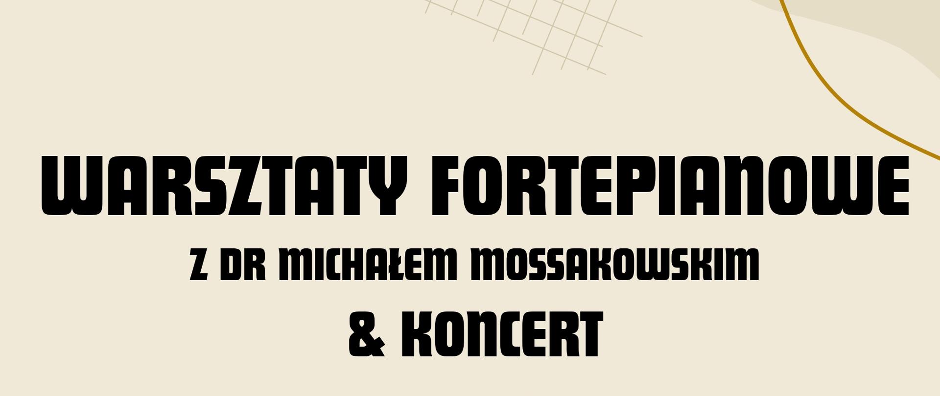 Tło obrazka w kolorze beżowym. U góry czarny napis "warsztaty fortepianowe z dr Michałem Mossakowskim i koncert". Poniżej w kolorze brązowym data 17 kwietnia (środa). Dalej do dołu punktatory z godz. 15.00-17.30 warsztaty, 18.00 koncert. W centralnej części obrazka czarny fortepian. Pod nim czarny napis: "sala koncertowa Państwowej Szkoły Muzycznej w Kościerzynie". U samego dołu napis z czerwonym konturem liter "w programie m.in. Chopin, Debussy"