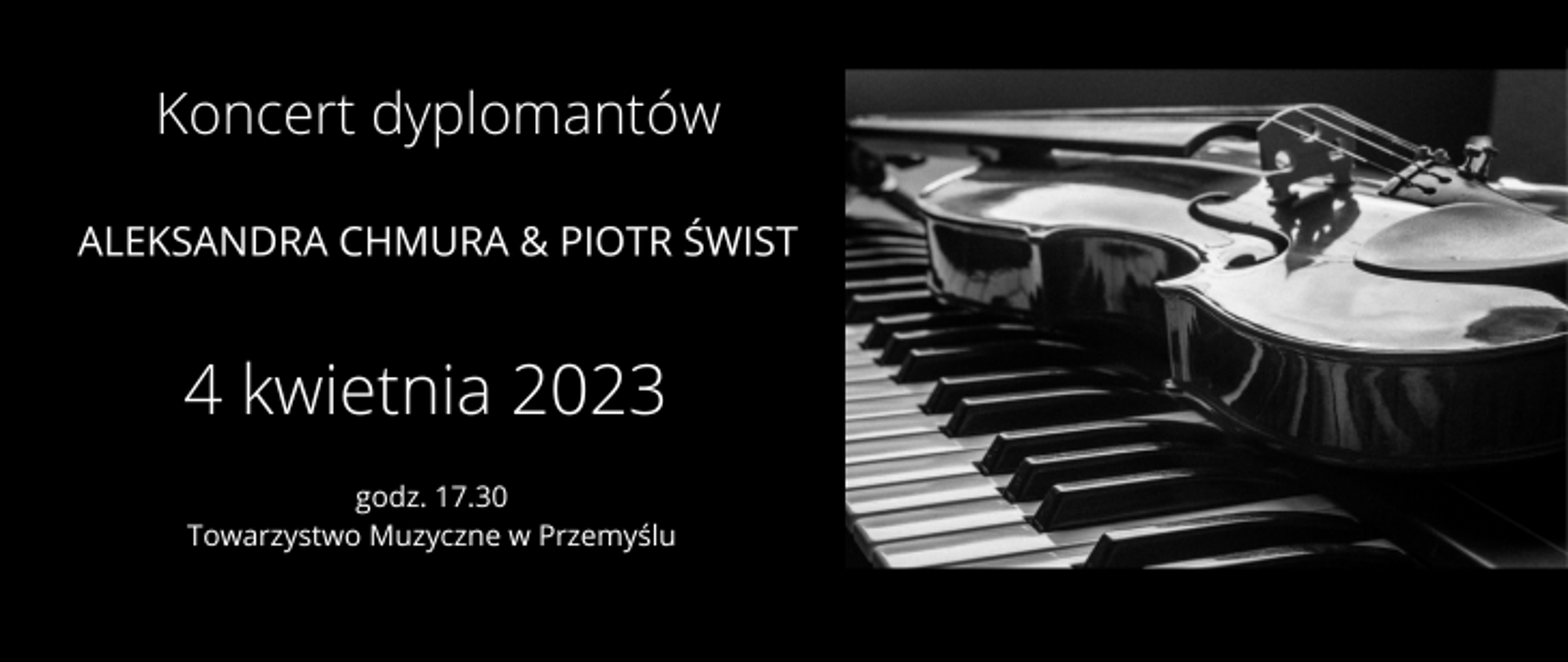 Z lewej strony na czarnym tle znajduje się napis Koncert dyplomantów Aleksandra Chmura i Piotr Świst 4 kwietnia 2023 godz. 17.30 Towarzystwo Muzyczne w Przemyślu. Z prawej strony znajduje się zdjęcie klawiatury i skrzypiec.