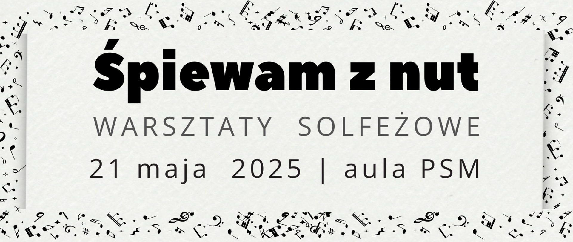 Tło szare z czarnymi nutami i znakami muzycznymi. Treść ogłoszenia: Śpiewam z nut, warsztaty solfeżowe, 21 maja 2025, aula PSM. 