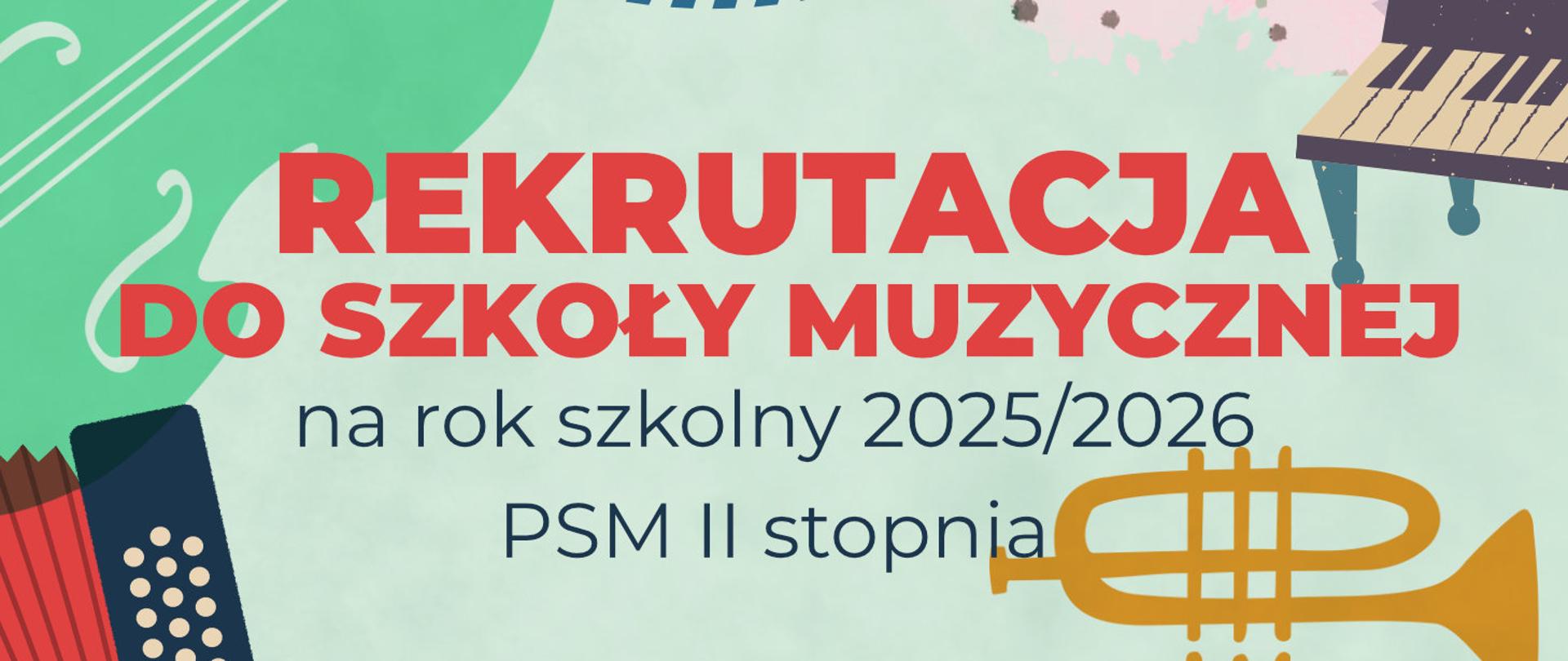 Grafika ogłaszająca rekrutację do szkoły muzycznej na rok szkolny 2025/2026 (PSM II stopnia). Tło zawiera ilustracje różnych instrumentów muzycznych, takich jak skrzypce, akordeon, pianino i trąbka. Nagłówek 'REKRUTACJA DO SZKOŁY MUZYCZNEJ' zapisany jest dużą, czerwoną czcionką, a reszta informacji w ciemnoniebieskim kolorze