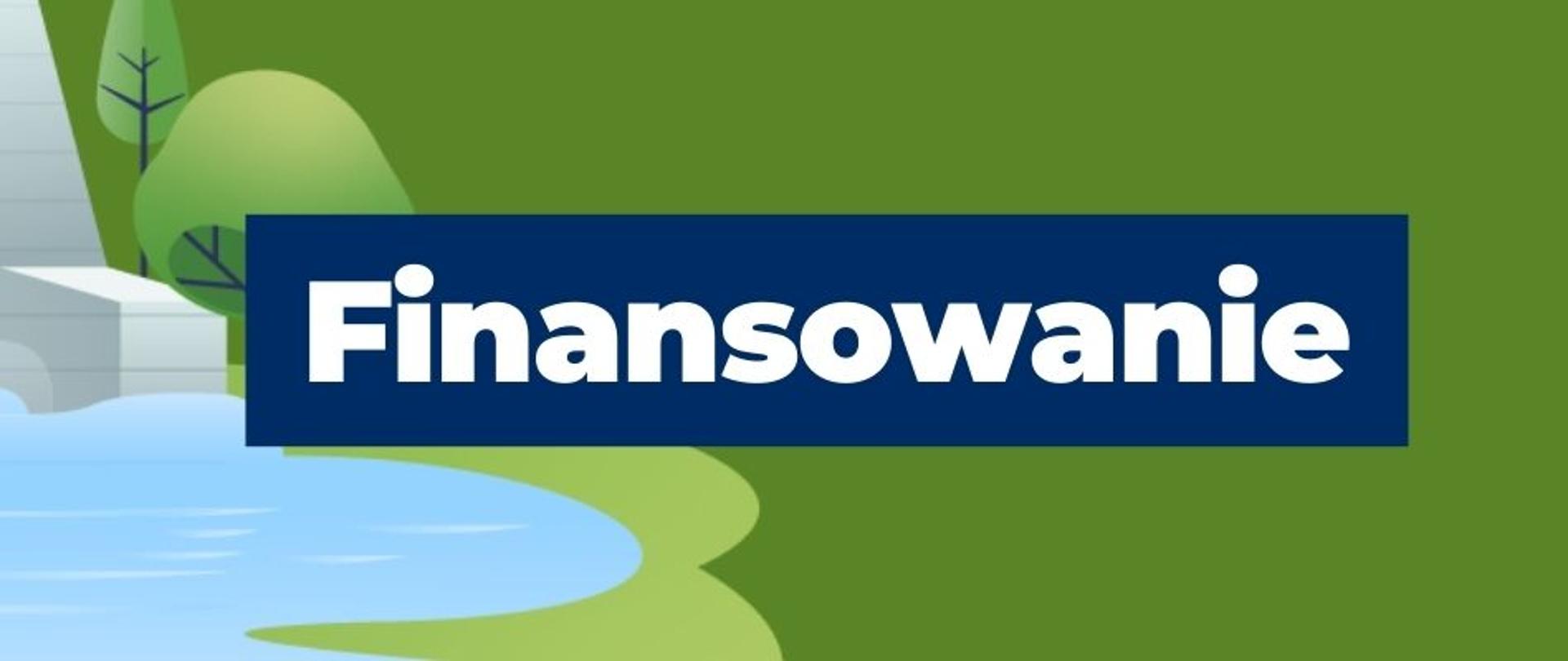 na grafice znajduje się zielone tło, z lewej strony widać staw oraz zielone drzewa. Na środku grafiki widnieje napis: Finansowanie.