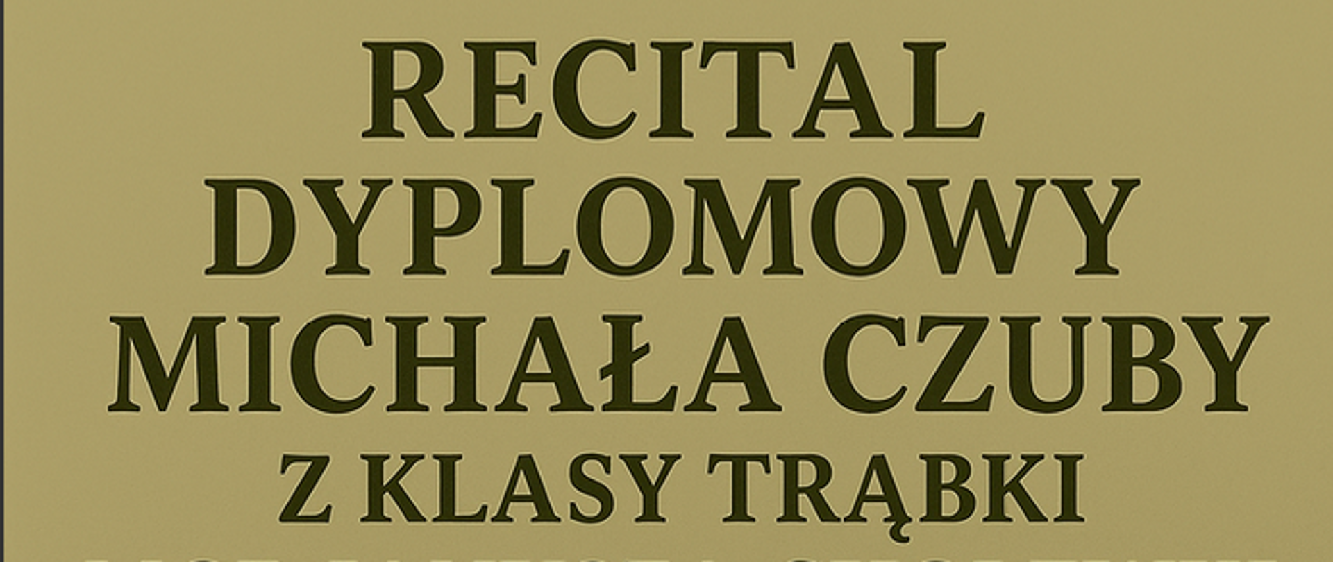 Recital dyplomowy Michała Czuby z klasy trąbki Pana Janusza Cholewki, który odbędzie się dnia 04.06.2025 o godz. 16:30 w Sali Koncertowej. W programie P. GH. Telemann, Julien Porret i Derdijew. Wstęp wolny