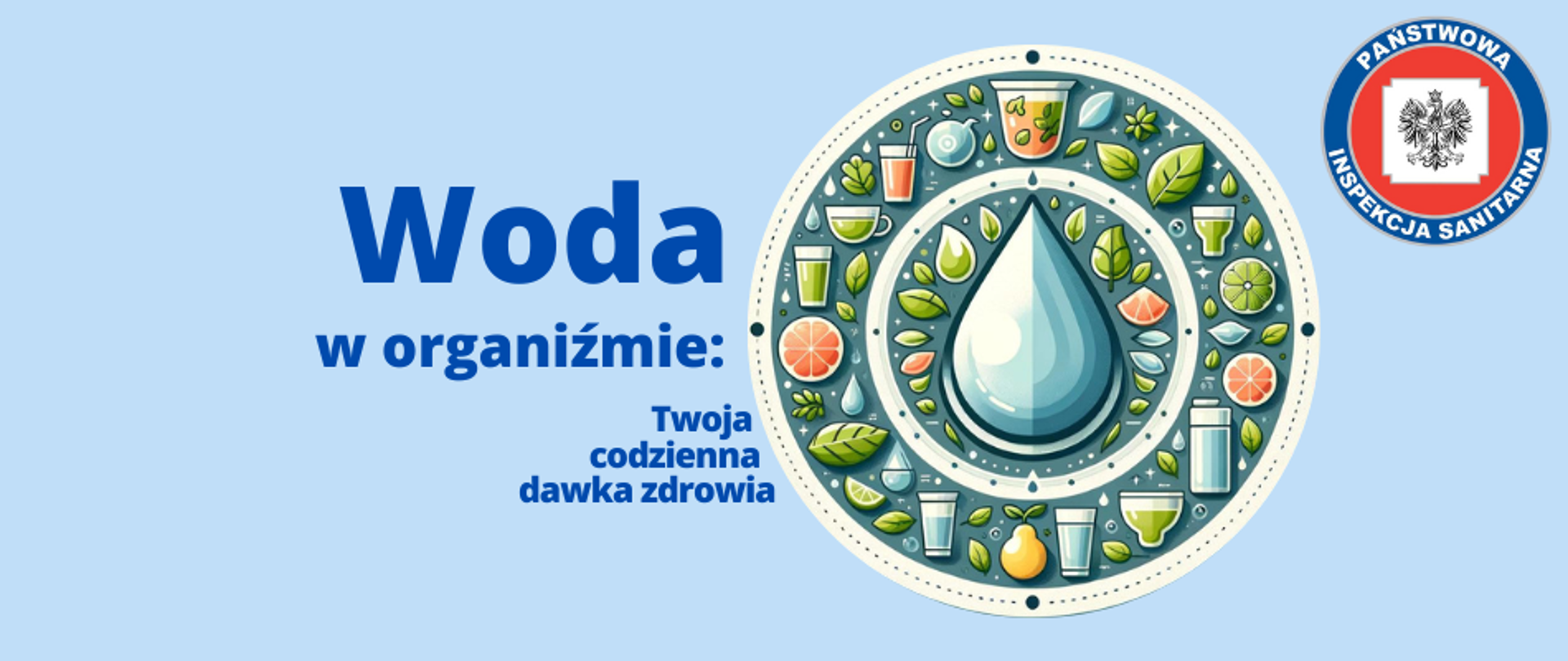 Baner przedstawiający tytuł artykułu z hasłem " Woda w organiźmie: Twoja codzienna dawka zdrowia". Po prawej stronie znajduje się infografika w kształcie koła z kroplą wody w centrum, otoczona ikonkami zielonej herbaty, świeżych soków i szklanki wody symbolizująca znaczenie odpowiedniego nawadniania. W prawym górnym rogu umieszczono logo Państwowej Inspekcji Sanitarnej. Całość na niebieskim tle pasującym do kolorystyki strony internetowej.