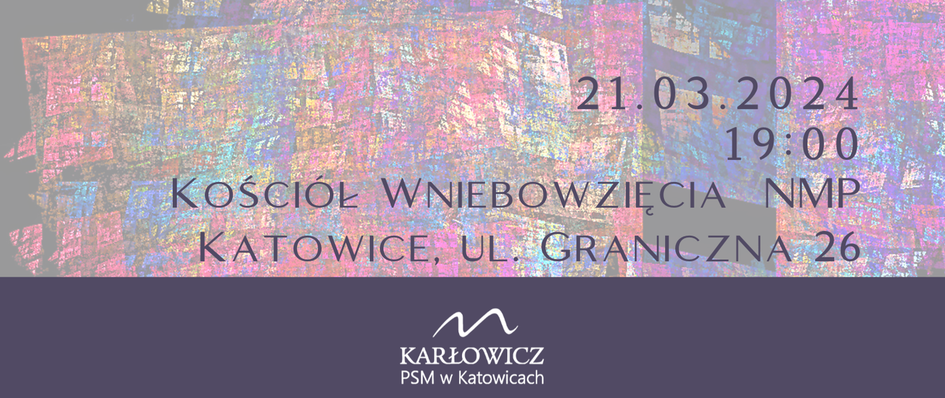 Ferenc Liszt - Via crucis
Bartłomiej Rygner - baryton
Ewa Achtelik - mezzosopran Krzysztof Ryguła - bas
Brygida Tomala - organy
Zespół wokalny
Chor PSM II stopnia
Joanna Marcinowicz - dyrygent
21.03.2024
19:00
KOŚCIÓŁ WNIEBOWZIĘCIA NMP KATOWICE, UL. GRANICZNA 26
