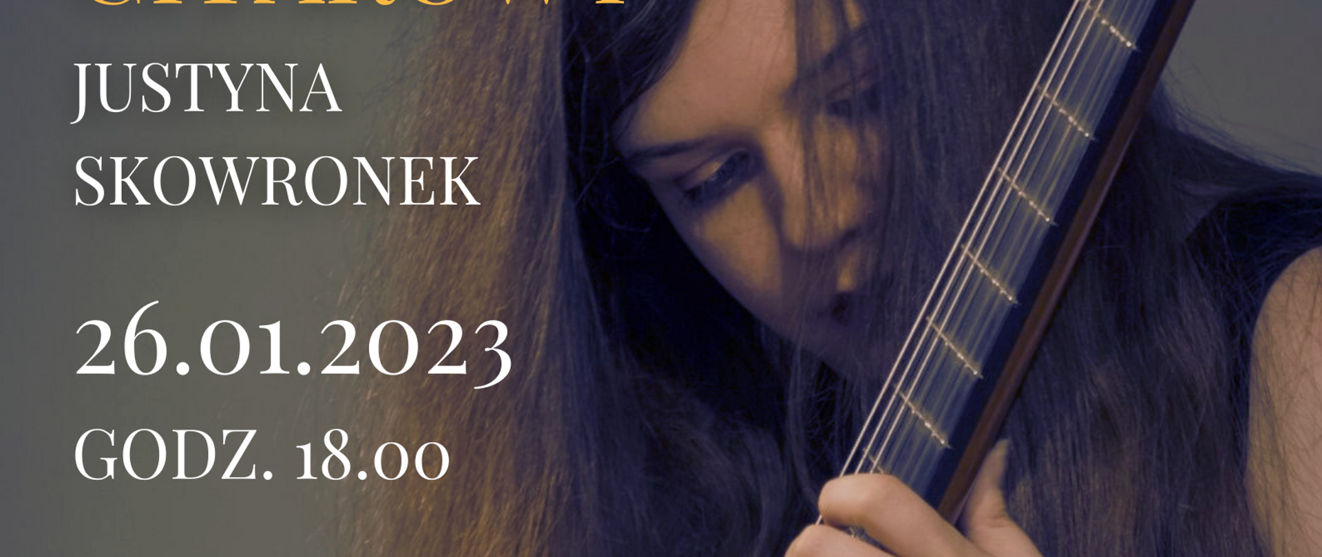 Plakat w tle zdjęcie gitarzystki grającej na gitarze, na dole logo szkoły i napis Państwowa Szkoła Muzyczna im. Zygmunta Noskowskiego ul. Ogrodowa 7 Krzeszowice. Od góry po lewej stronie, w żółtym i białym kolorze napis: Recital gitarowy Justyna Skowronek 26. 01. 2023 godz. 18:00