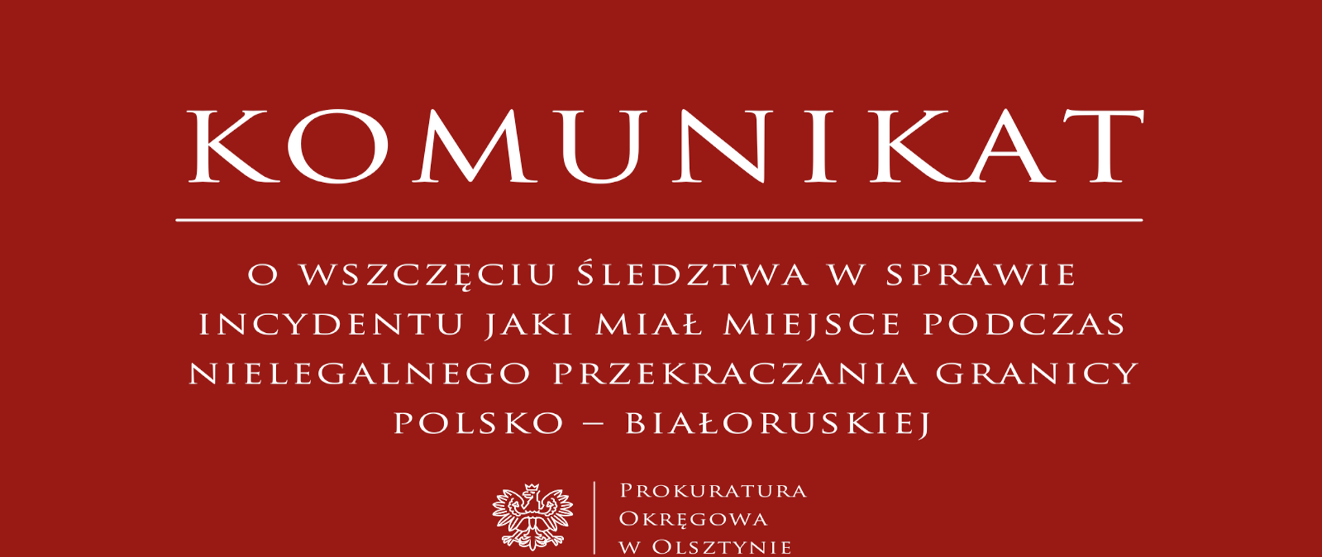 Komunikat o wszczęciu śledztwa w sprawie incydentu jaki miał miejsce podczas nielegalnego przekraczania granicy polsko – białoruskiej