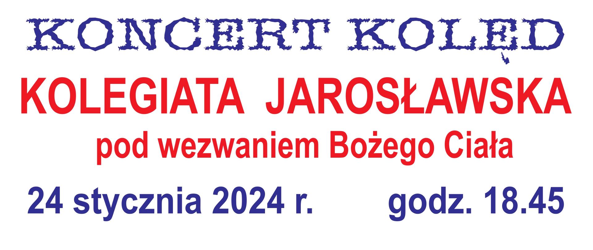 Na białym tle na samej górze napis Chór i soliści PSM I st. im. F. Chopina w Jarosławiu, poniżej zdjęcie wnętrze kościoła, na nim napis granatowymi literami Jadwiga Nowosiad - dyrygent, Łukasz Stanisławczyk - fortepian. Poniżej na białym tle napis: zapraszają na UROCZYSTY KONCERT KOLĘD KOLEGIATA JAROSŁAWSKA pod wezwaniem Bożego Ciała - 24 stycznia 2024 r. godz. 18.45