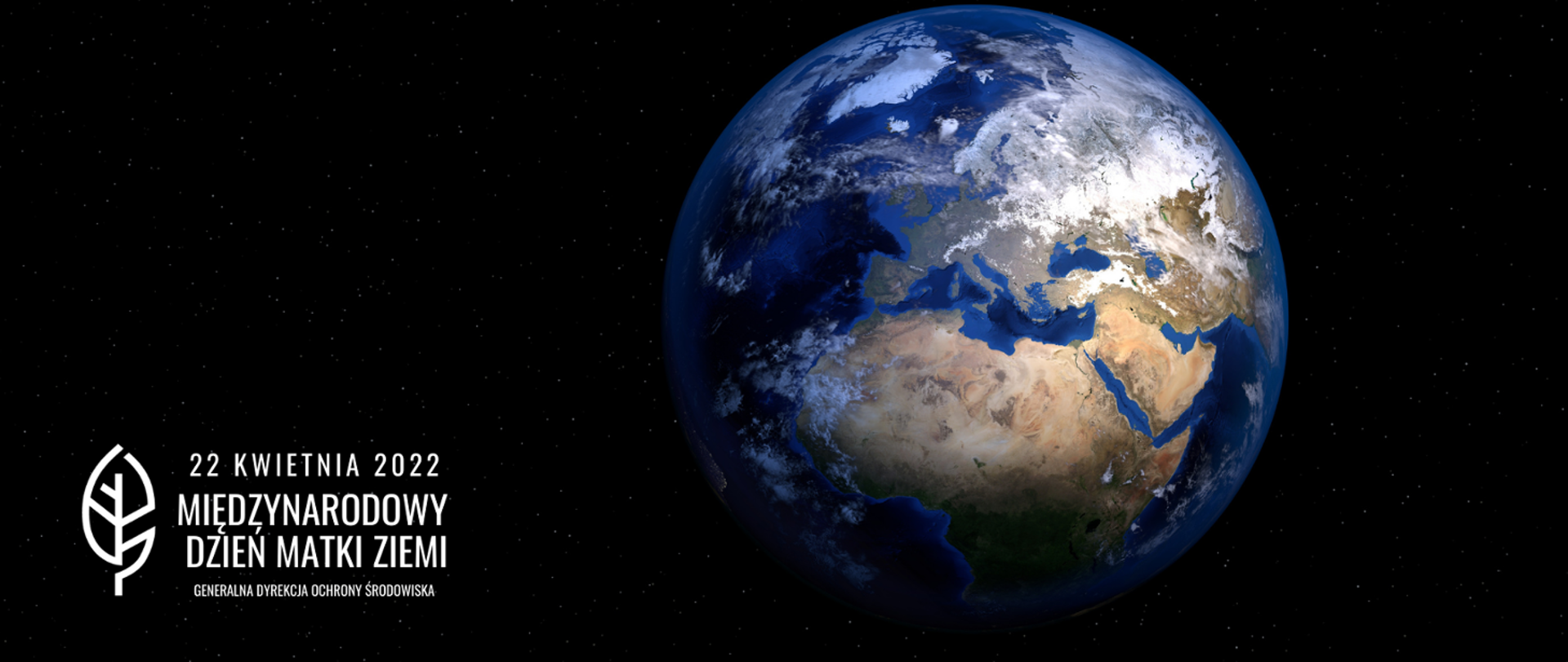 Czarne tło. Na środku kula, ziemska. Widoczne żółte lądy i niebieska woda. W lewym dolnym rogu napis 22 kwietnia 2022 Międzynarodowy Dzień Matki Ziemi oraz logo Generalnej Dyrekcji Ochrony Środowiska (biały liść).