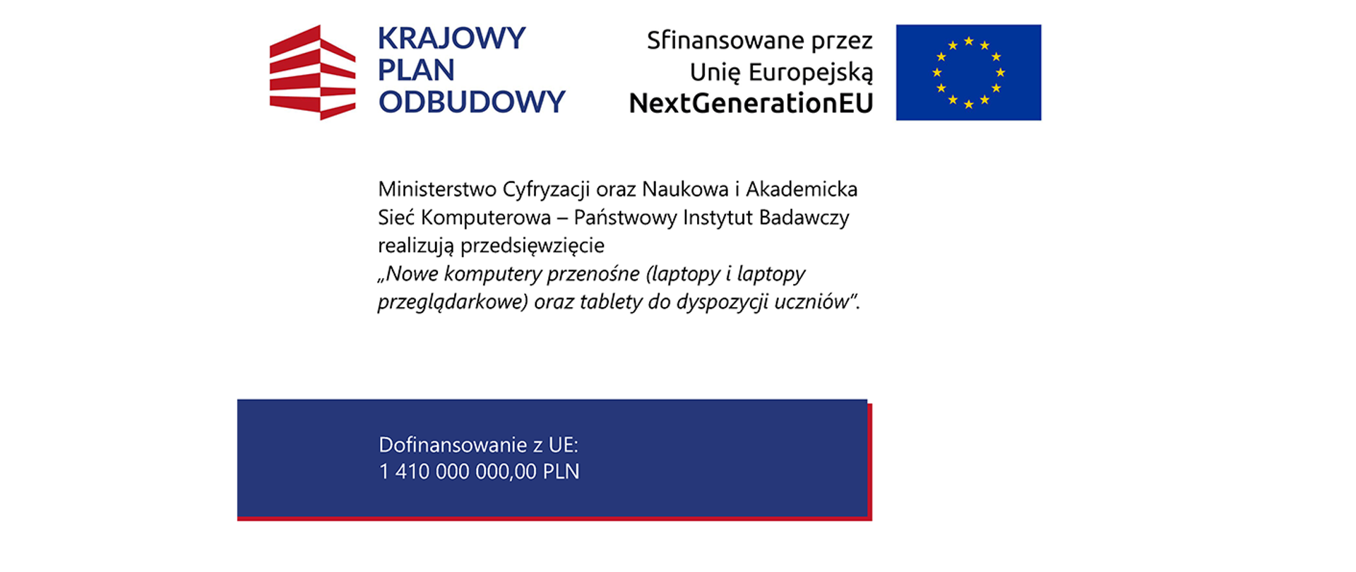 Krajowy Plan Odbudowy: Ministerstwo Cyfryzacji oraz NASK realizują przedsięwzięcie „Nowe komputery przenośne (laptopy i laptopy przeglądarkowe) oraz tablety do dyspozycji uczniów”. Dofinansowanie z Unii Europejskiej NextGenerationEU wynosi 1 410 000 000,00 PLN.