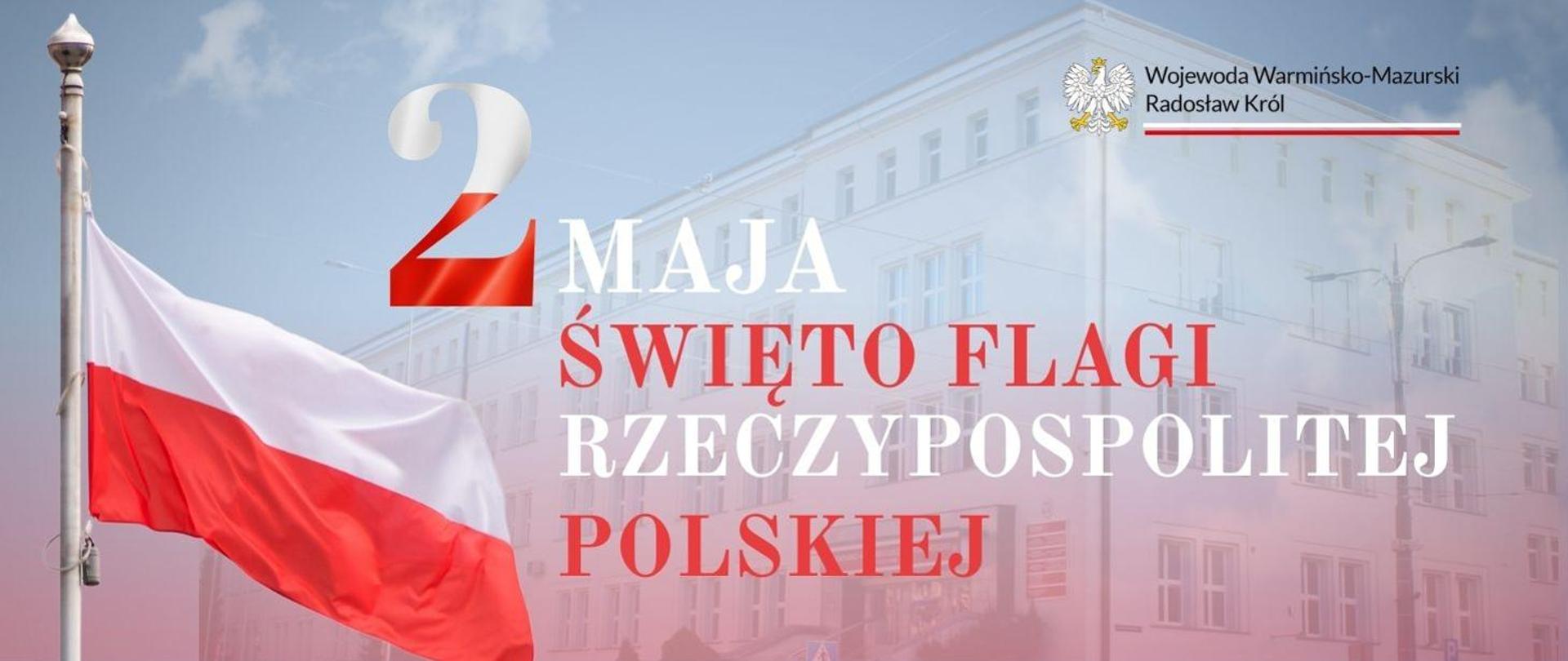 Infografika, w tle budynek Warmińsko-Mazurskiego Urzędu Wojewódzkiego, z lewej strony flaga polski, pośrodku napis 2 MAJA ŚWIĘTO FLAGI RZECZYPOSPOLITEJ POLSKIEJ 