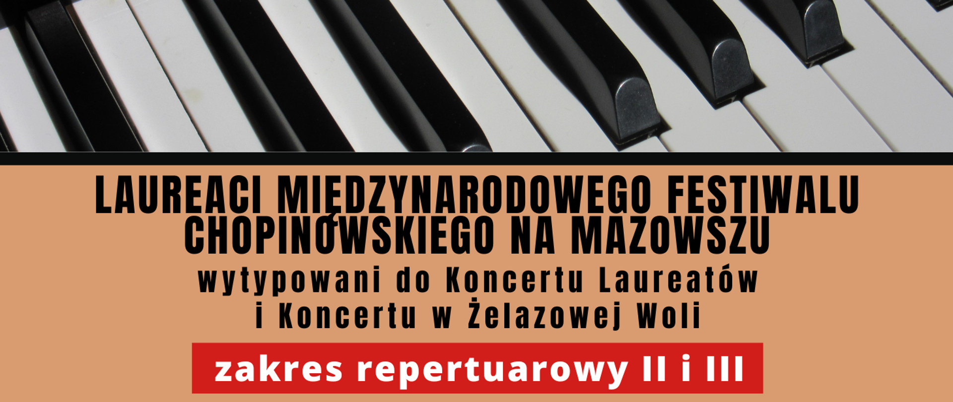 Na łososiowym tle u góry zdjęcie fragmentu klawiszy fortepianu. Poniżej napisy: Laureaci Międzynarodowego Festiwalu Chopinowskiego na Mazowszu wytypowani do Koncertu Laureatów i Koncertu w Żelazowej Woli, zakres repertuarowy II i III