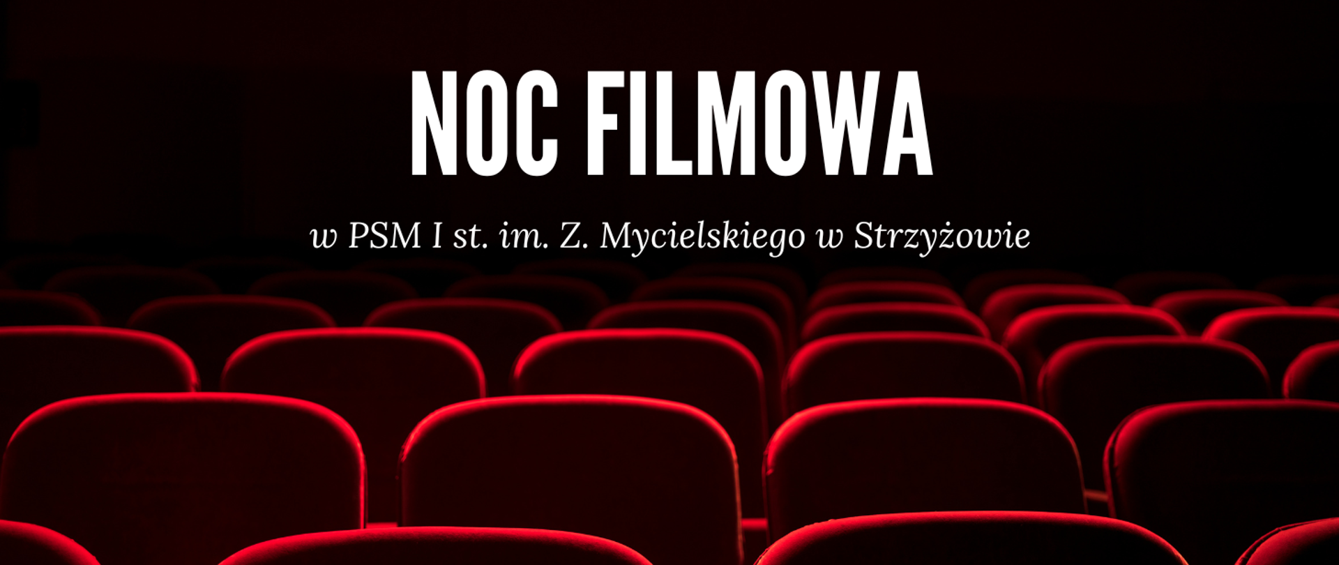 Grafika przedstawia 5-6 rzędów czerwonych foteli kinowych na czarnym tle. U góry napis "NOC FILMOWA w PSM I st. im. Z. Mycielskiego w Strzyżowie"