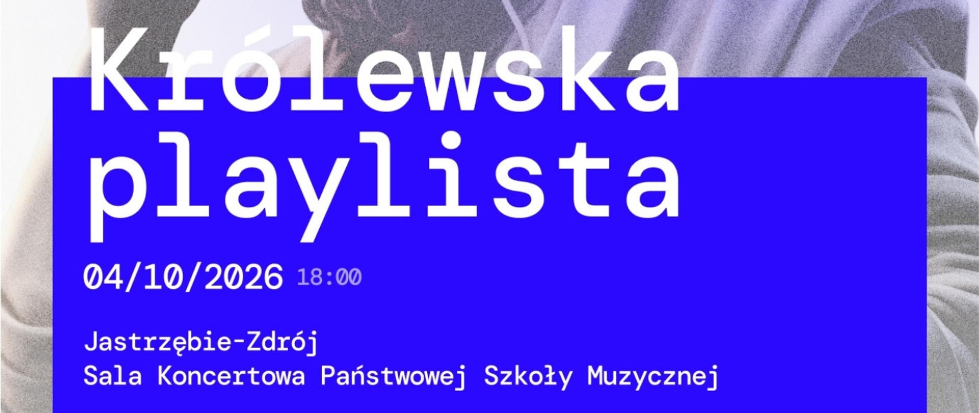 Plakat informacyjny dotyczący koncertu"Królewska playlista" odbywającego się w dniu 04.10.2026 o godz. 18.00.