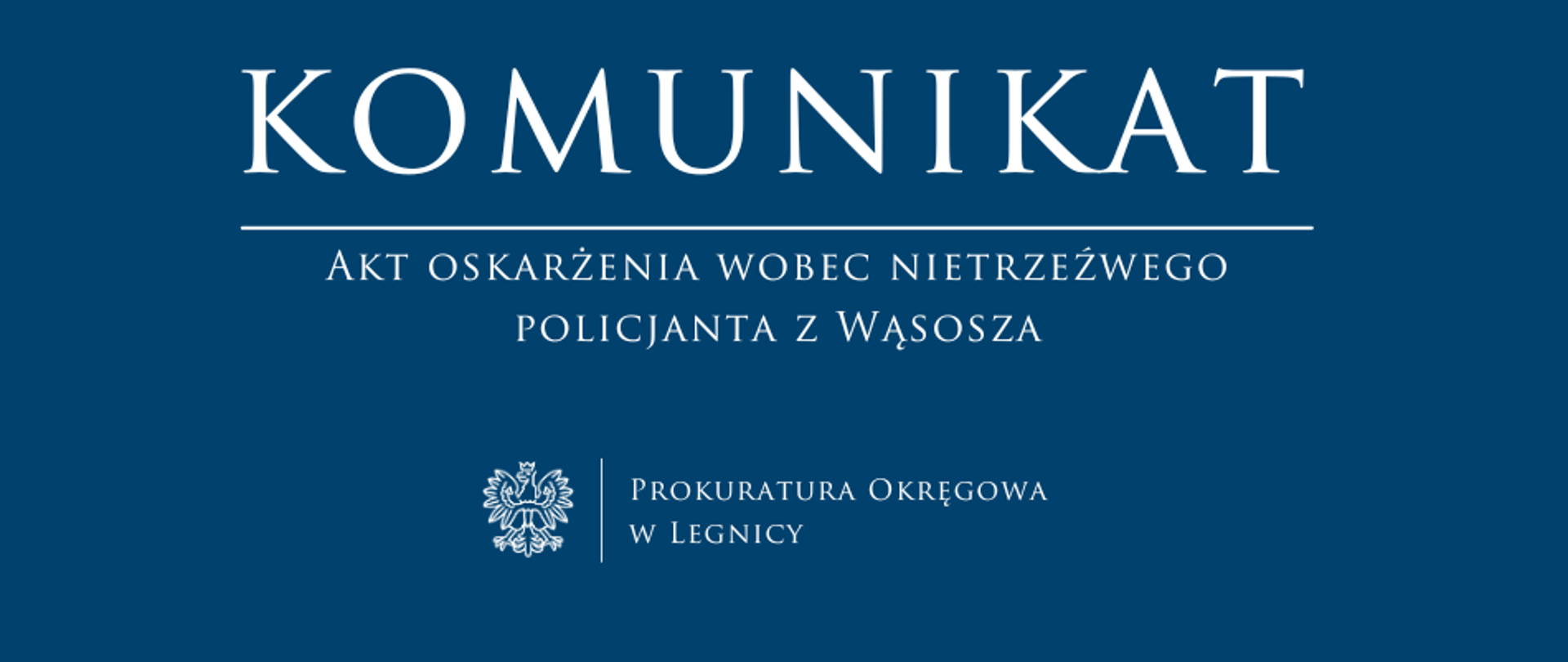 baner - na niebieskim tle napis w kolorze białym Komunikat, poniżej pozioma biała kreska, pod kreską napis "Akt oskarżenia wobec nietrzeźwego policjanta z Wąsosza", niżej pośrodku rysunek orła oddzielony od napisu Prokuratura Okręgowa w Legnicy krótką pionową kreską